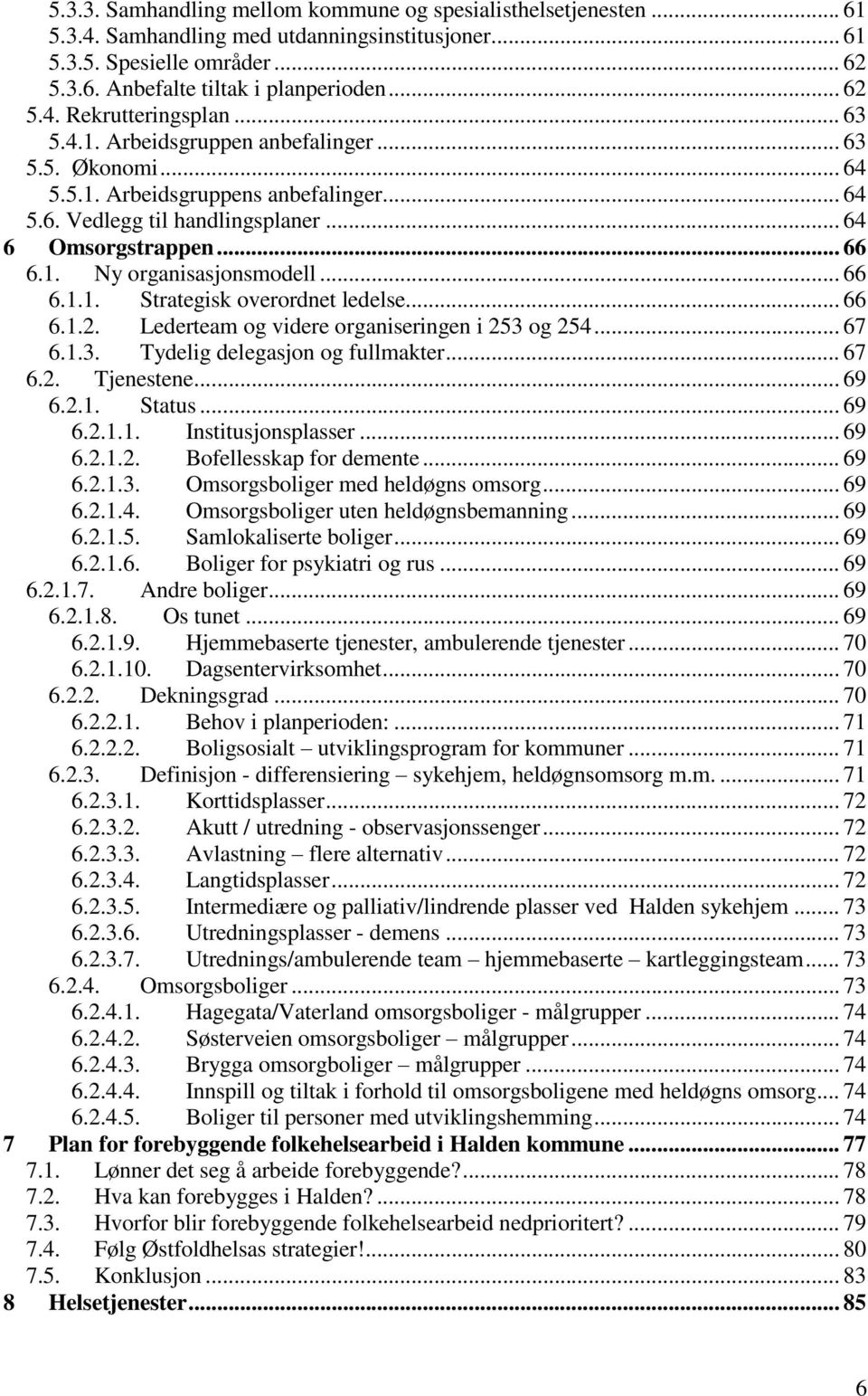 .. 66 6.1.1. Strategisk overordnet ledelse... 66 6.1.2. Lederteam og videre organiseringen i 253 og 254... 67 6.1.3. Tydelig delegasjon og fullmakter... 67 6.2. Tjenestene... 69 6.2.1. Status... 69 6.2.1.1. Institusjonsplasser.