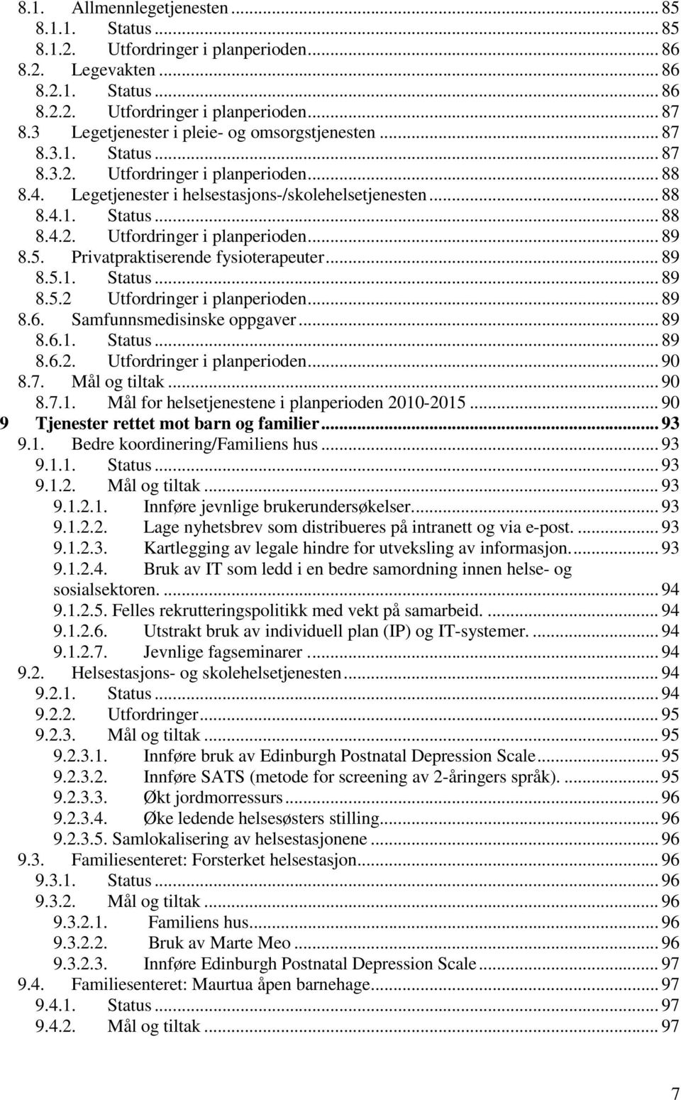 5. Privatpraktiserende fysioterapeuter... 89 8.5.1. Status... 89 8.5.2 Utfordringer i planperioden... 89 8.6. Samfunnsmedisinske oppgaver... 89 8.6.1. Status... 89 8.6.2. Utfordringer i planperioden... 90 8.
