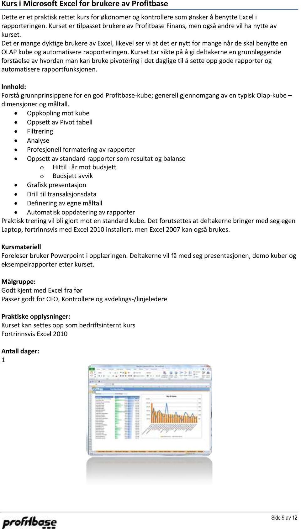 Det er mange dyktige brukere av Excel, likevel ser vi at det er nytt for mange når de skal benytte en OLAP kube og automatisere rapporteringen.