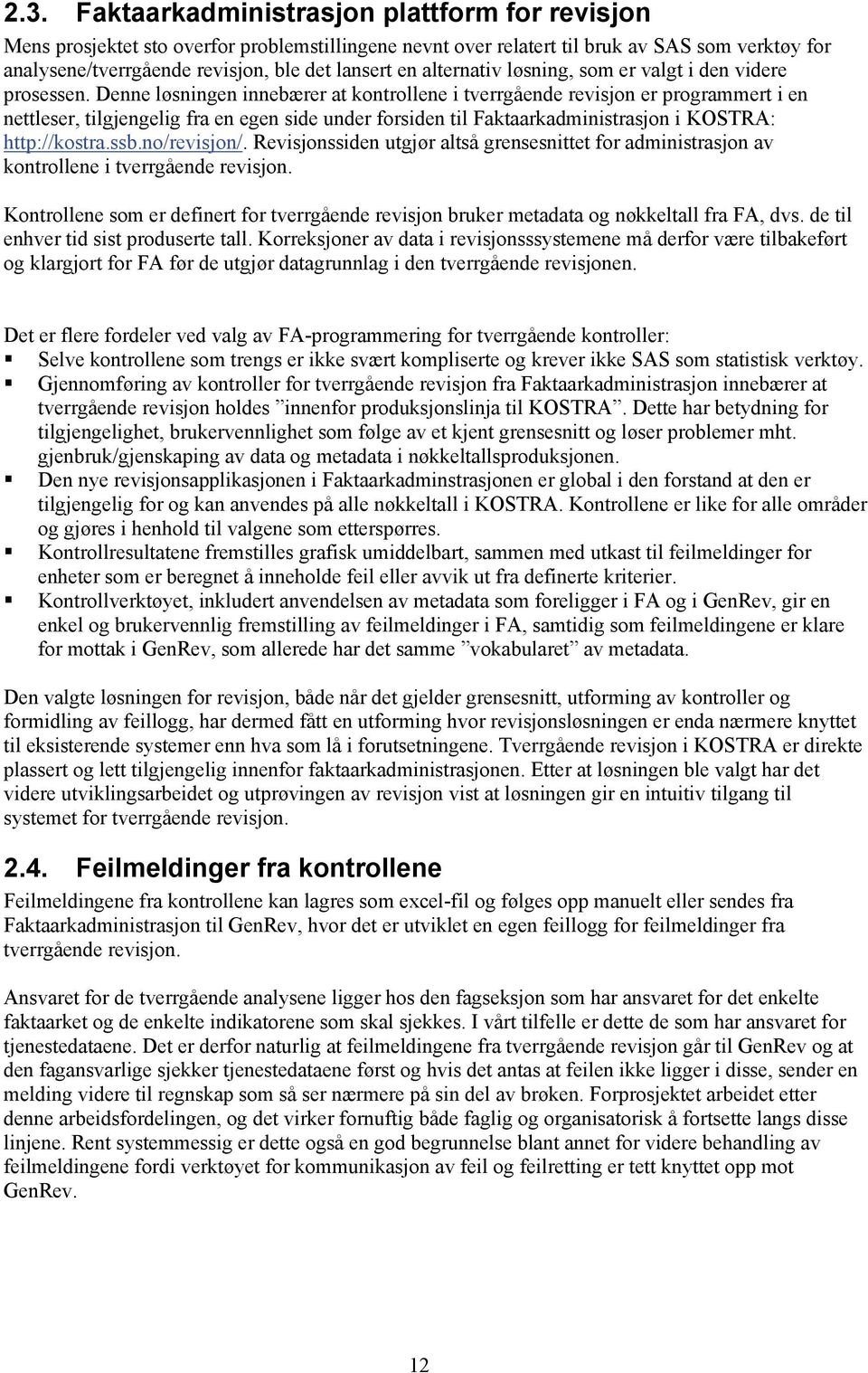 Denne løsningen innebærer at kontrollene i tverrgående revisjon er programmert i en nettleser, tilgjengelig fra en egen side under forsiden til Faktaarkadministrasjon i KOSTRA: http://kostra.ssb.