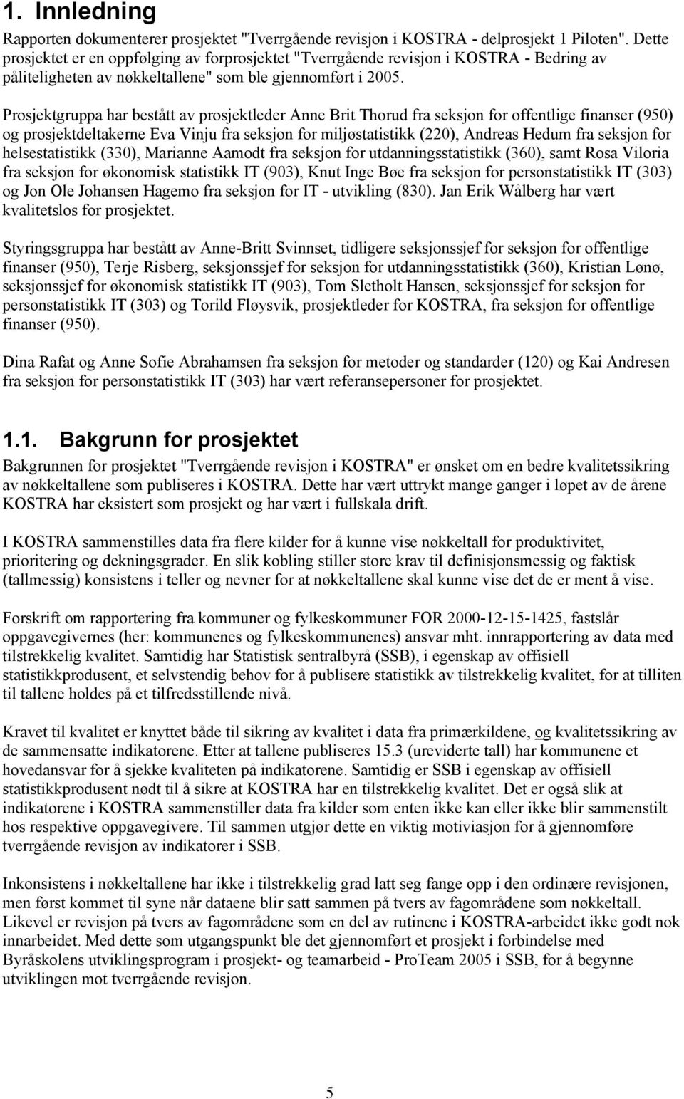 Prosjektgruppa har bestått av prosjektleder Anne Brit Thorud fra seksjon for offentlige finanser (950) og prosjektdeltakerne Eva Vinju fra seksjon for miljøstatistikk (220), Andreas Hedum fra seksjon