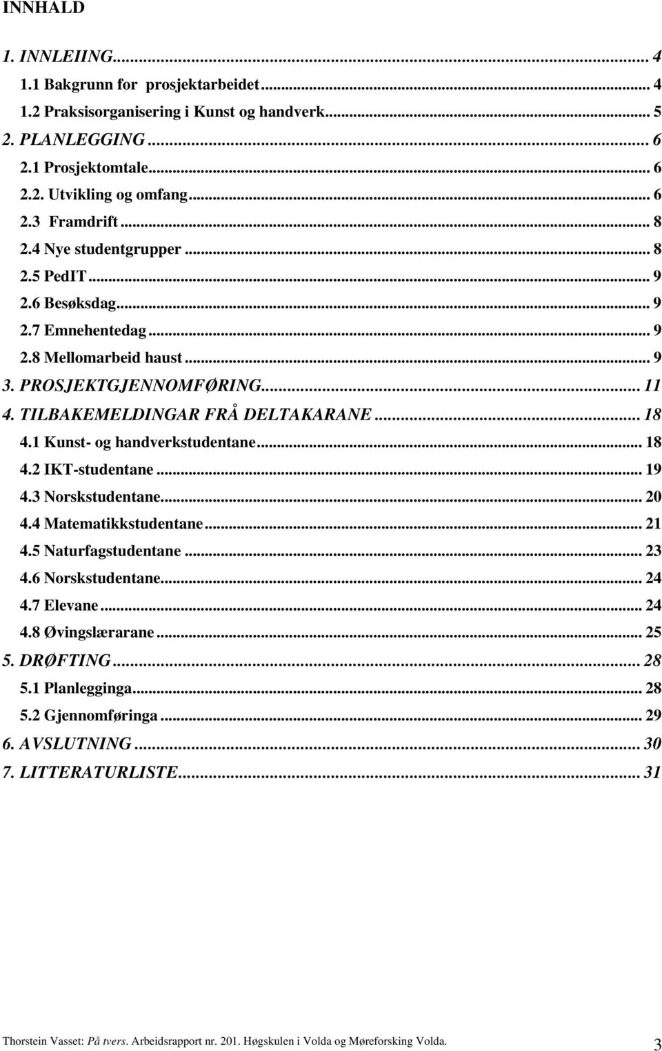 TILBAKEMELDINGAR FRÅ DELTAKARANE... 18 4.1 Kunst- og handverkstudentane... 18 4.2 IKT-studentane... 19 4.3 Norskstudentane... 20 4.4 Matematikkstudentane... 21 4.