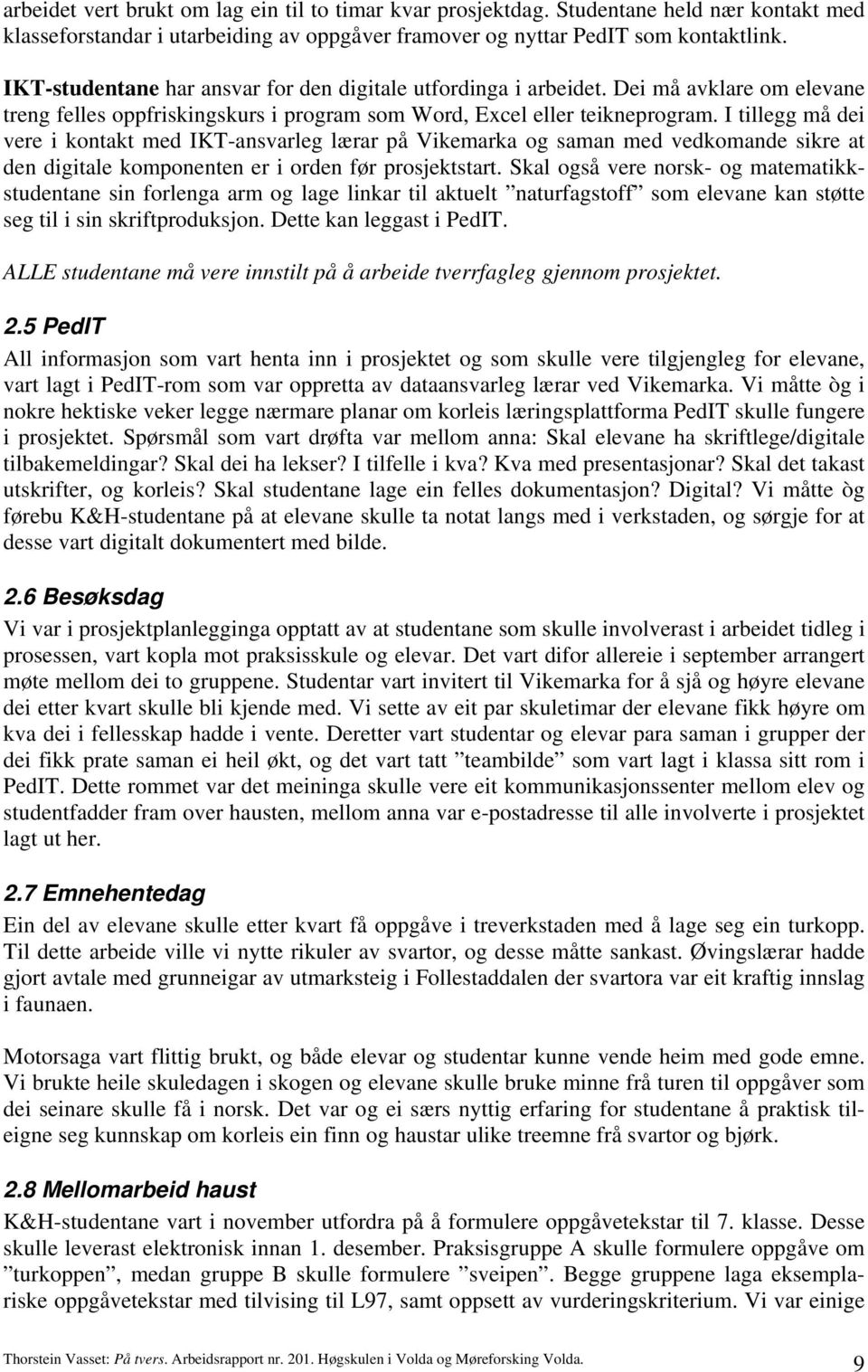 I tillegg må dei vere i kontakt med IKT-ansvarleg lærar på Vikemarka og saman med vedkomande sikre at den digitale komponenten er i orden før prosjektstart.