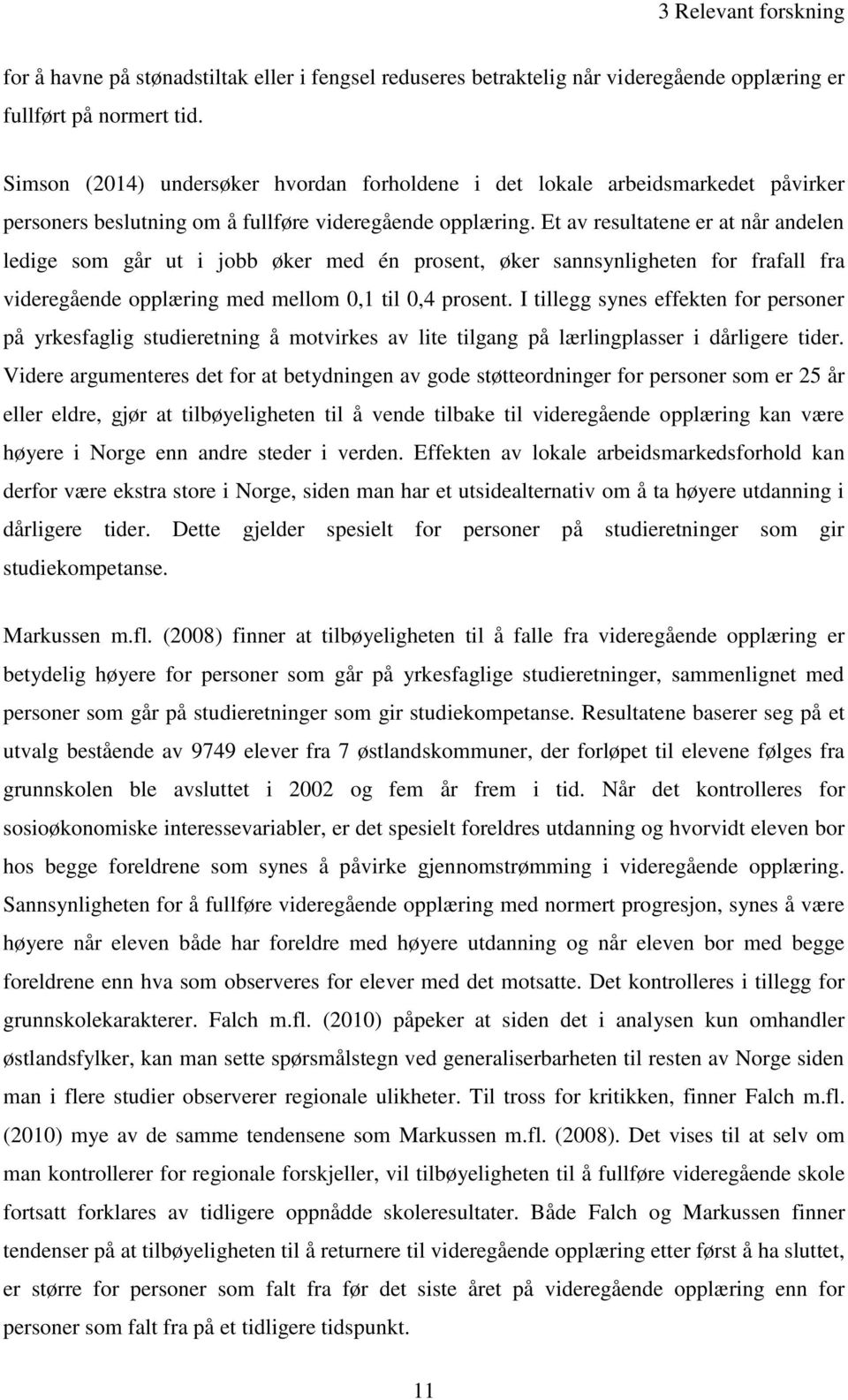 Et av resultatene er at når andelen ledige som går ut i jobb øker med én prosent, øker sannsynligheten for frafall fra videregående opplæring med mellom 0,1 til 0,4 prosent.