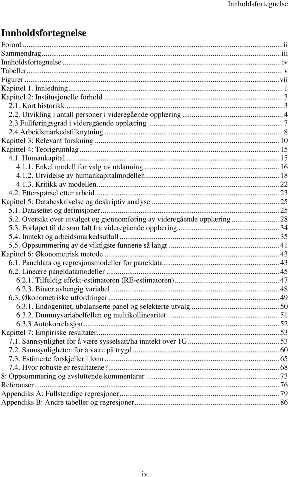 .. 10 Kapittel 4: Teorigrunnlag... 15 4.1. Humankapital... 15 4.1.1. Enkel modell for valg av utdanning... 16 4.1.2. Utvidelse av humankapitalmodellen... 18 4.1.3. Kritikk av modellen... 22 4.2. Etterspørsel etter arbeid.