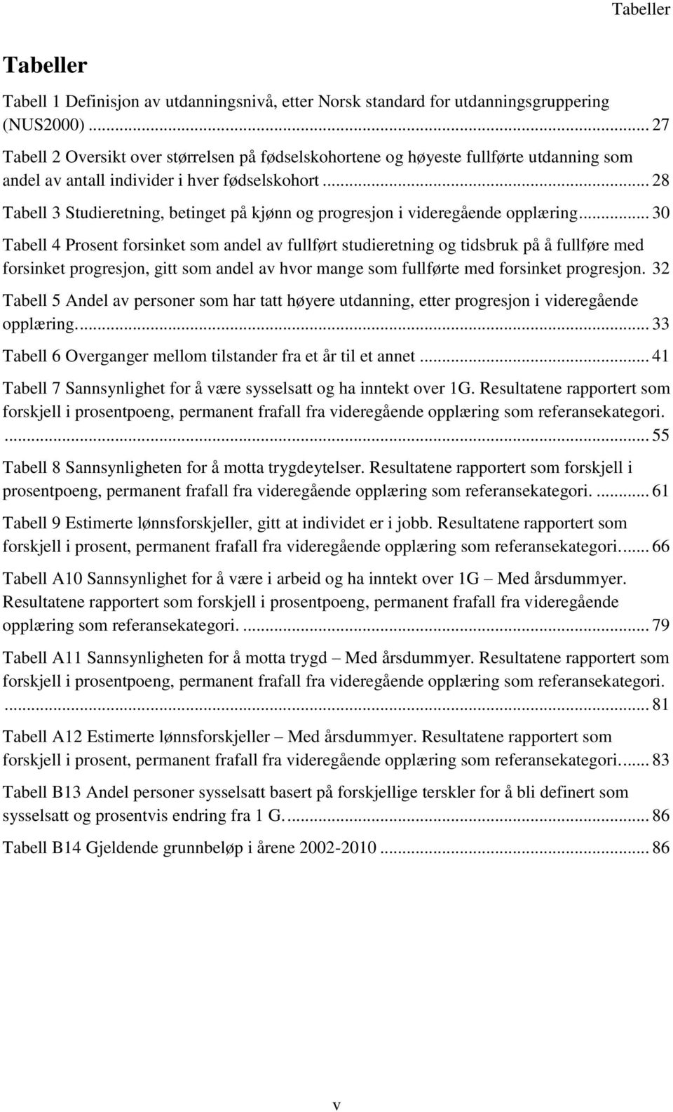 .. 28 Tabell 3 Studieretning, betinget på kjønn og progresjon i videregående opplæring.