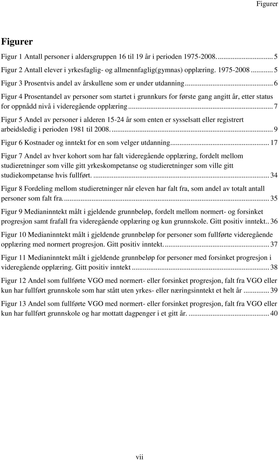 .. 7 Figur 5 Andel av personer i alderen 15-24 år som enten er sysselsatt eller registrert arbeidsledig i perioden 1981 til 2008.... 9 Figur 6 Kostnader og inntekt for en som velger utdanning.