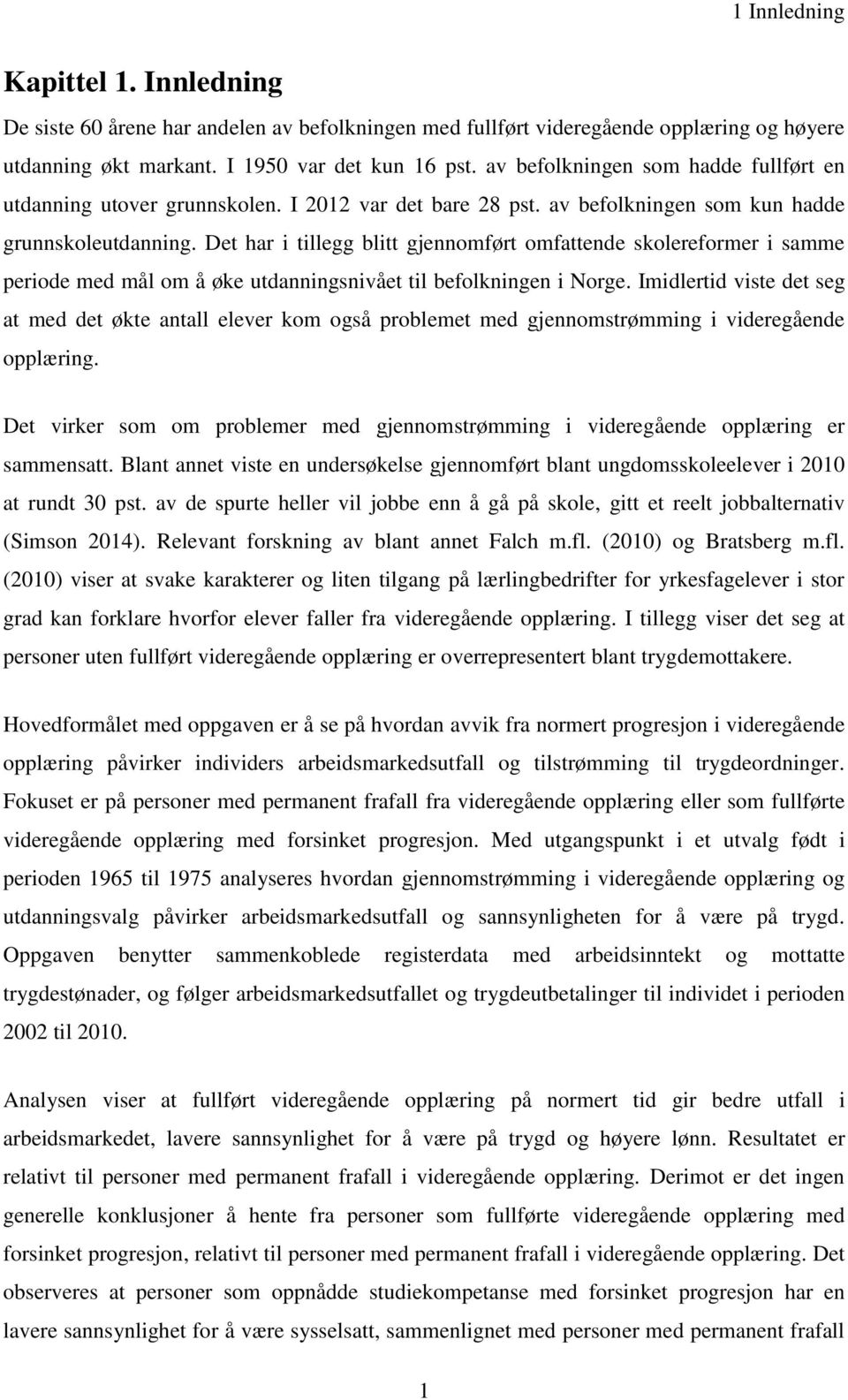 Det har i tillegg blitt gjennomført omfattende skolereformer i samme periode med mål om å øke utdanningsnivået til befolkningen i Norge.