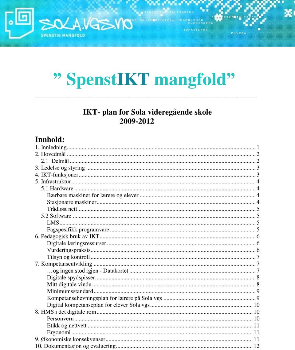 .. 6 Digitale læringsressurser... 6 Vurderingspraksis... 6 Tilsyn og kontroll... 7 7. Kompetanseutvikling... 7 og ingen stod igjen - Datakortet... 7 Digitale spydspisser... 8 Mitt digitale vindu.