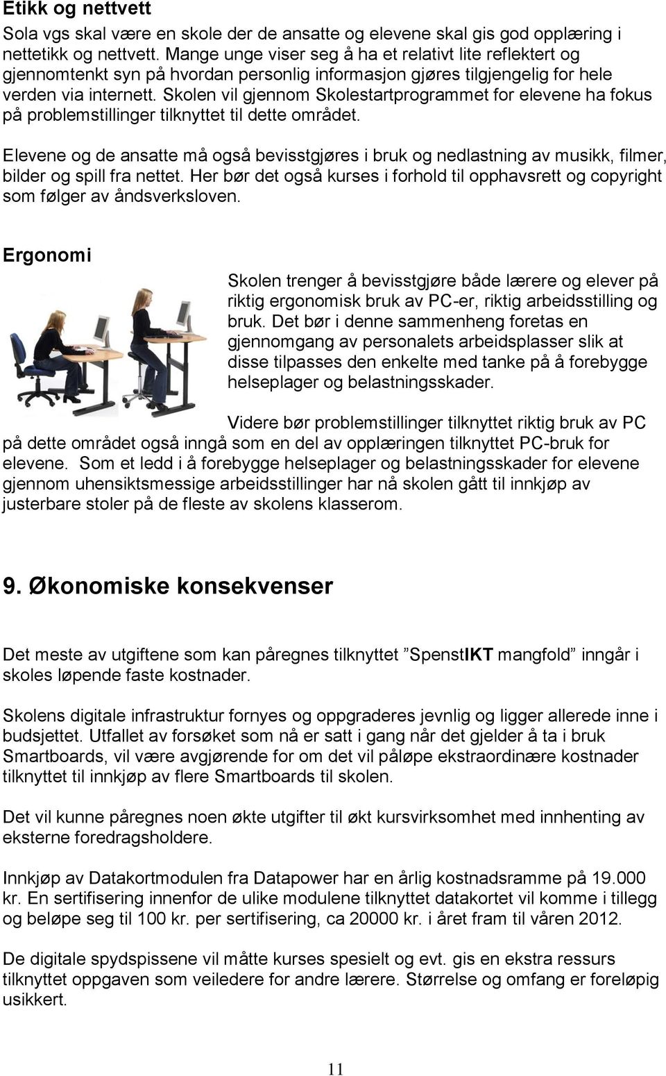 Skolen vil gjennom Skolestartprogrammet for elevene ha fokus på problemstillinger tilknyttet til dette området.