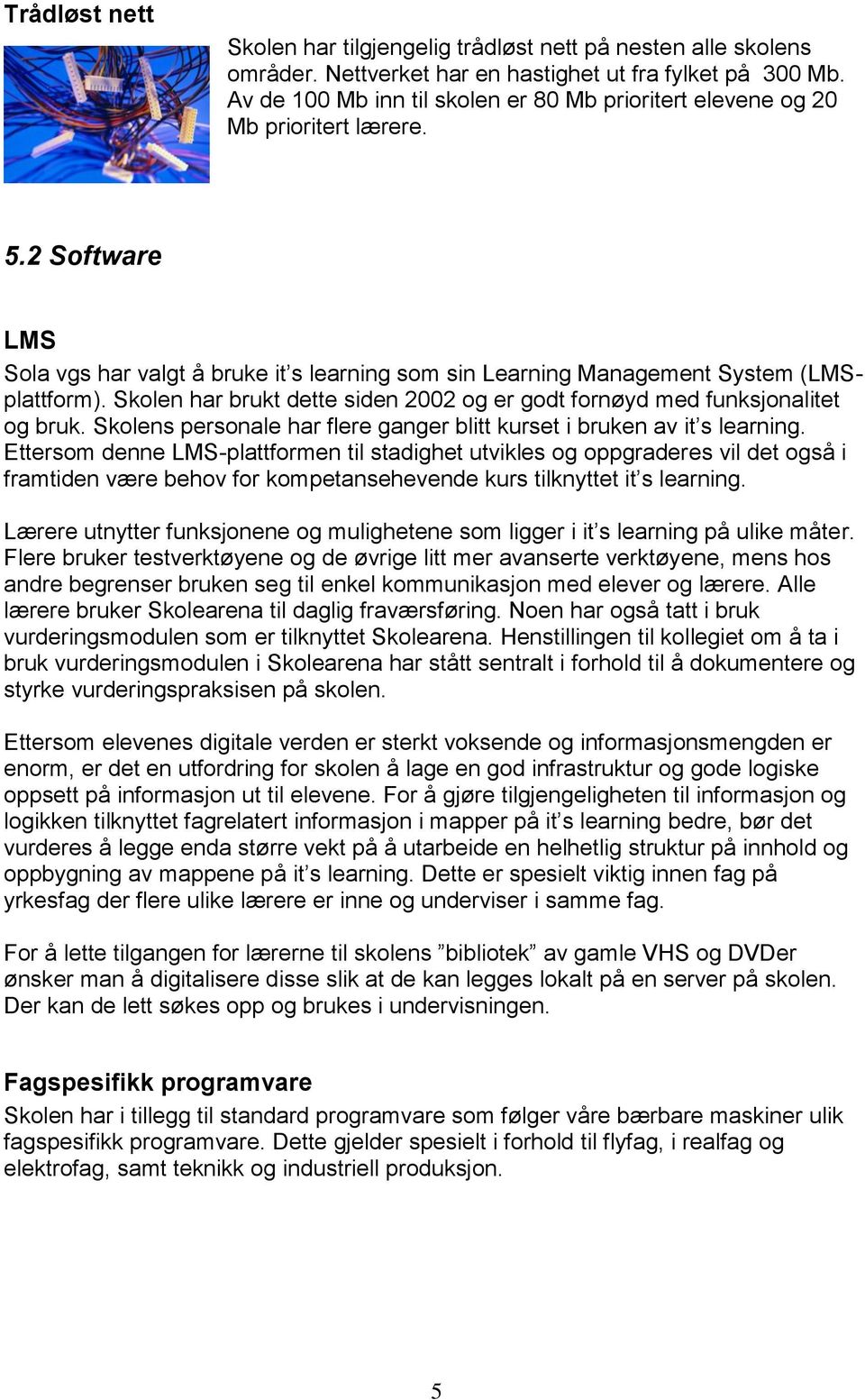 Skolen har brukt dette siden 2002 og er godt fornøyd med funksjonalitet og bruk. Skolens personale har flere ganger blitt kurset i bruken av it s learning.