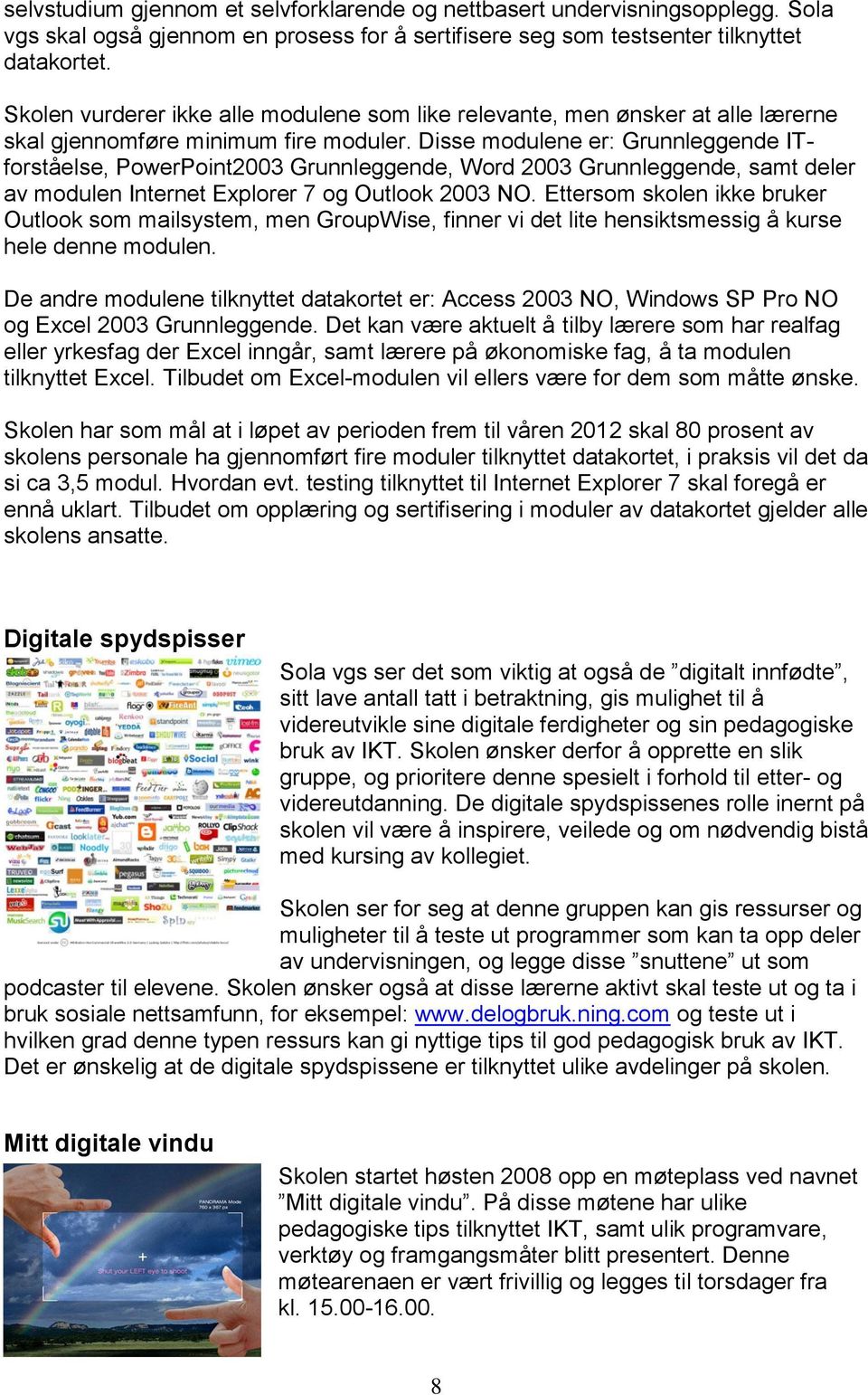 Disse modulene er: Grunnleggende ITforståelse, PowerPoint2003 Grunnleggende, Word 2003 Grunnleggende, samt deler av modulen Internet Explorer 7 og Outlook 2003 NO.