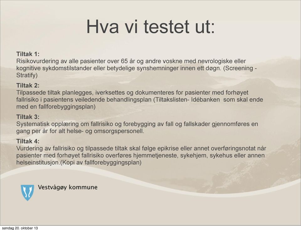 skal ende med en fallforebyggingsplan) Tiltak 3: Systematisk opplæring om fallrisiko og forebygging av fall og fallskader gjennomføres en gang per år for alt helse- og omsorgspersonell.