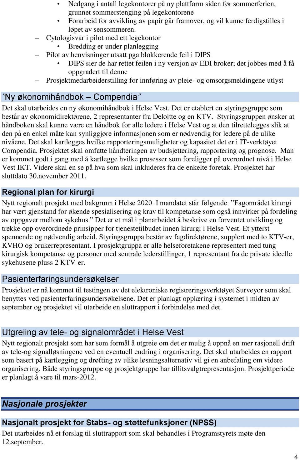 Cytologisvar i pilot med ett legekontor Bredding er under planlegging Pilot av henvisninger utsatt pga blokkerende feil i DIPS DIPS sier de har rettet feilen i ny versjon av EDI broker; det jobbes