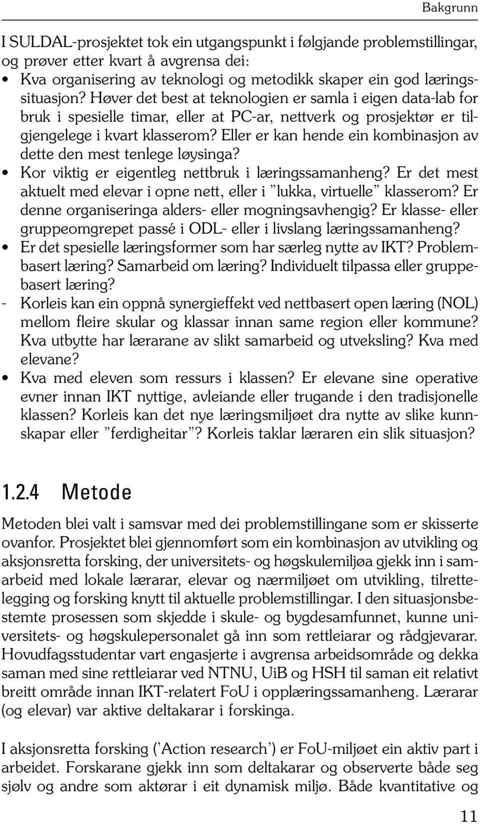 Eller er kan hende ein kombinasjon av dette den mest tenlege løysinga? Kor viktig er eigentleg nettbruk i læringssamanheng?