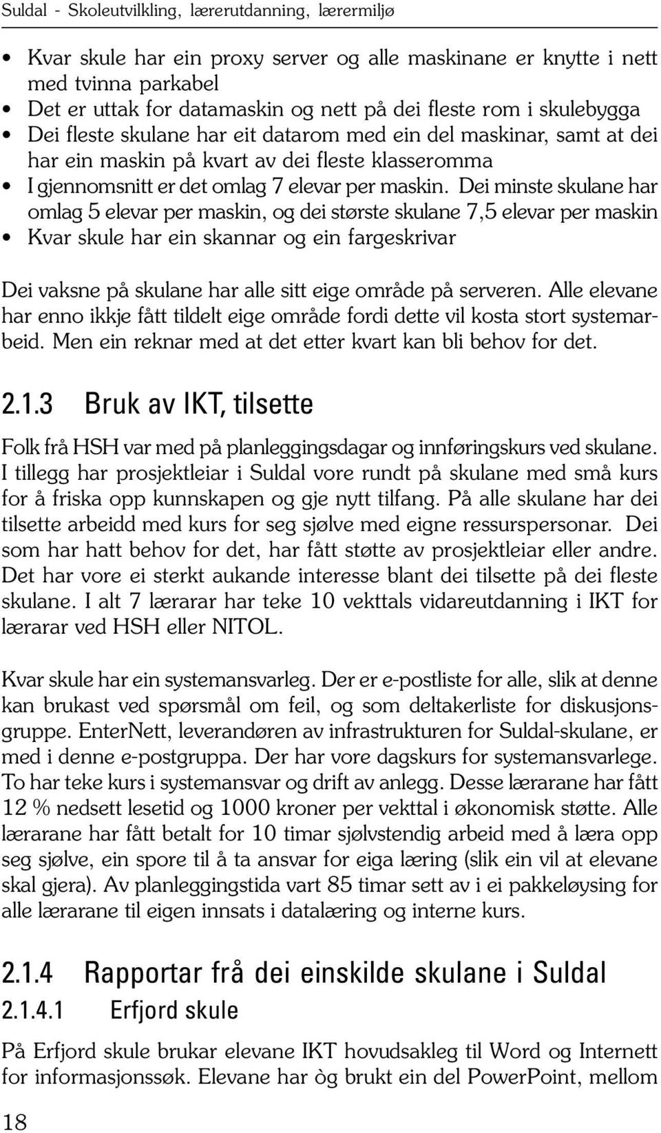 Dei minste skulane har omlag 5 elevar per maskin, og dei største skulane 7,5 elevar per maskin Kvar skule har ein skannar og ein fargeskrivar Dei vaksne på skulane har alle sitt eige område på