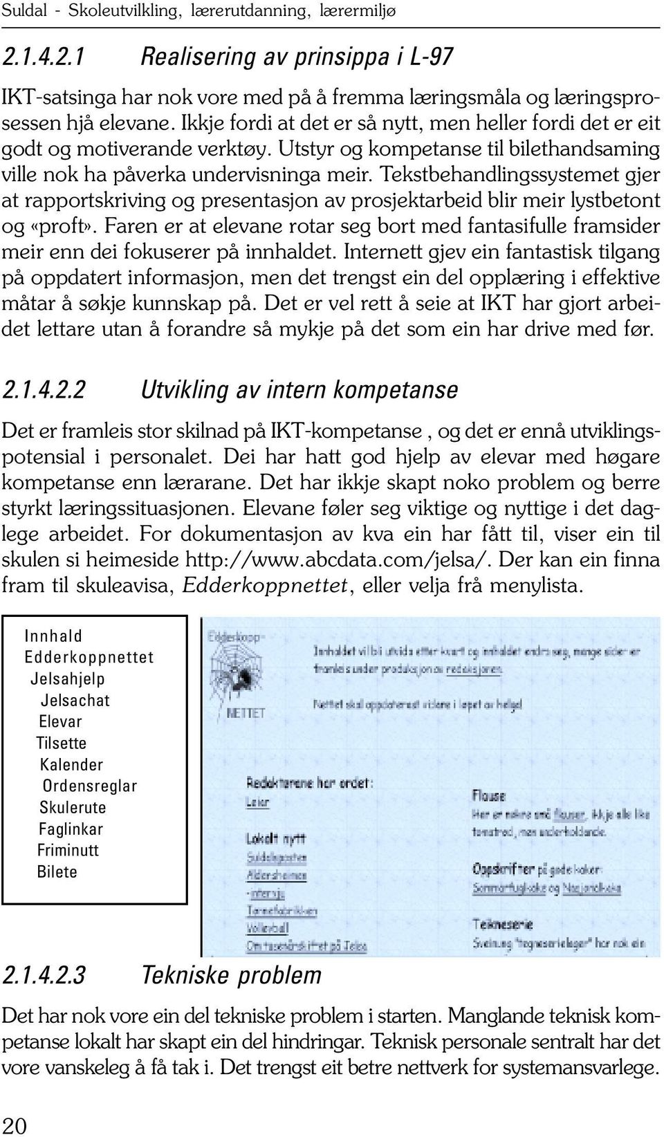 Tekstbehandlingssystemet gjer at rapportskriving og presentasjon av prosjektarbeid blir meir lystbetont og «proft».