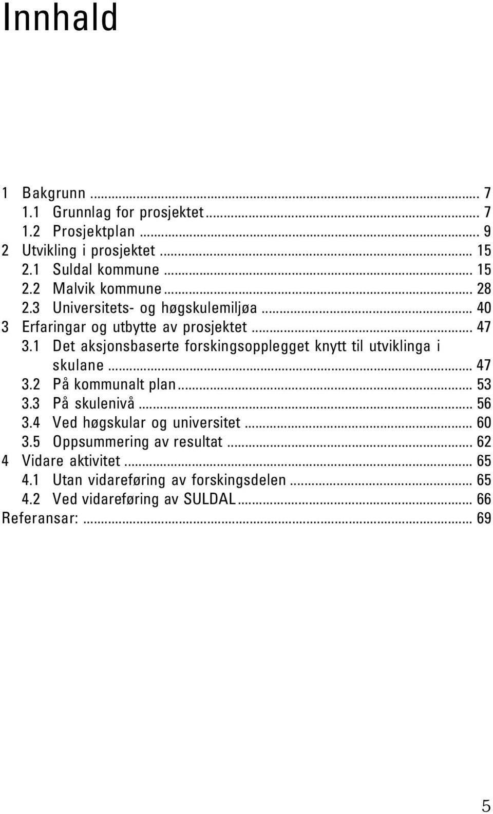 1 Det aksjonsbaserte forskingsopplegget knytt til utviklinga i skulane... 47 3.2 På kommunalt plan... 53 3.3 På skulenivå... 56 3.