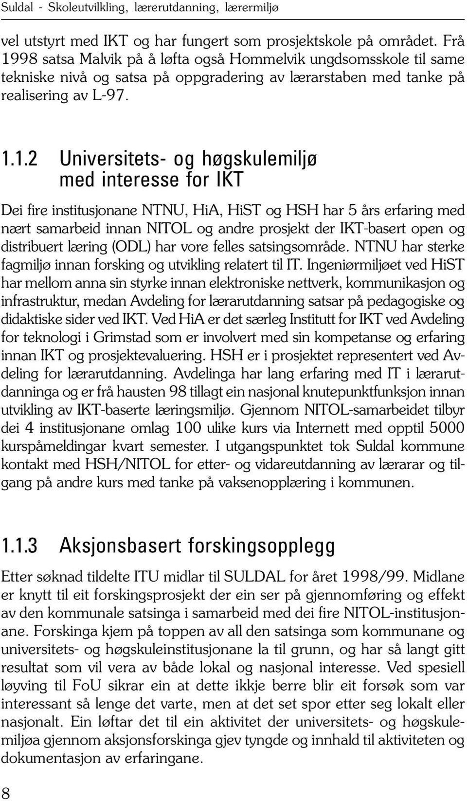 98 satsa Malvik på å løfta også Hommelvik ungdsomsskole til same tekniske nivå og satsa på oppgradering av lærarstaben med tanke på realisering av L-97. 1.