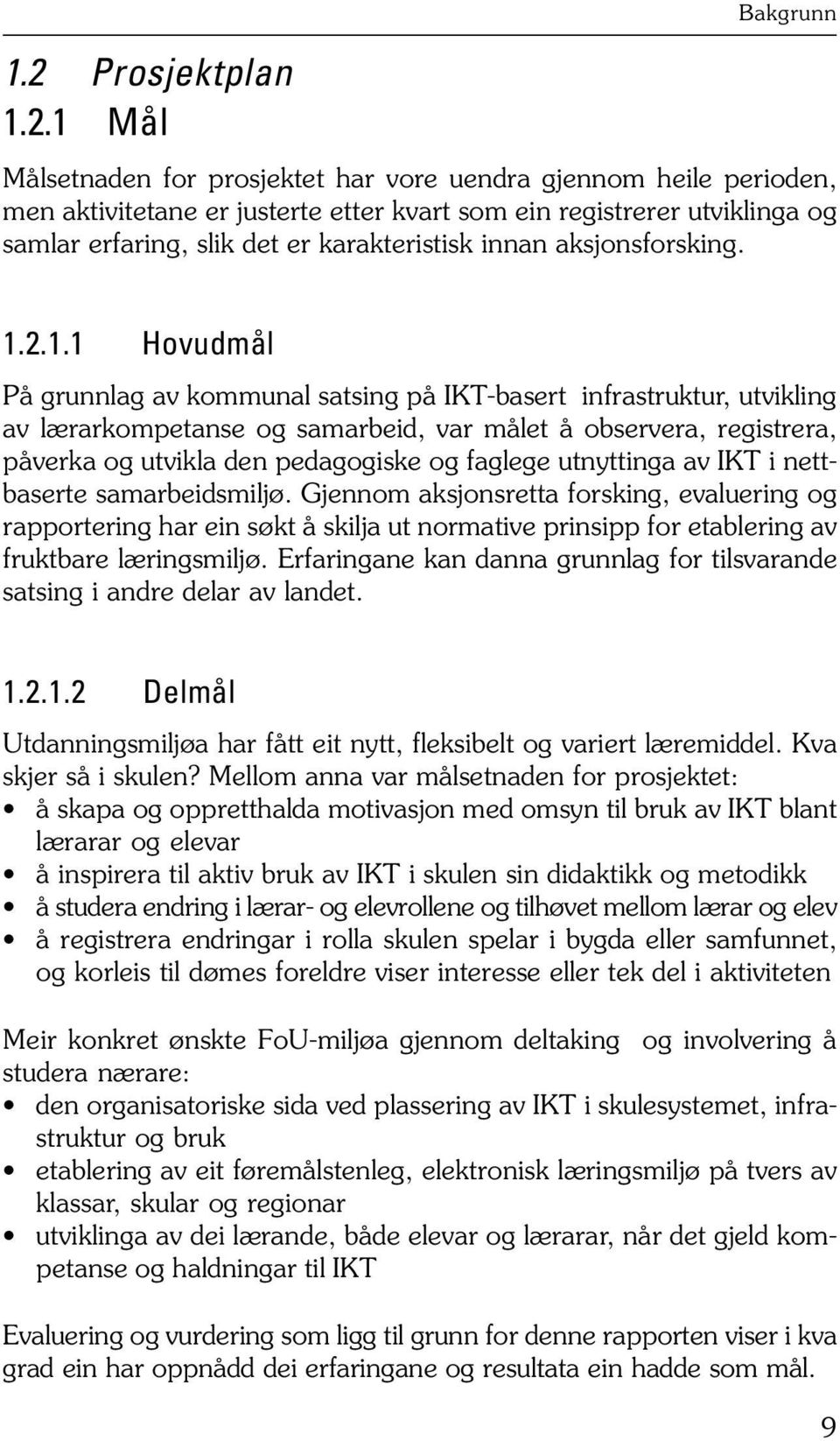 2.1.1 Hovudmål På grunnlag av kommunal satsing på IKT-basert infrastruktur, utvikling av lærarkompetanse og samarbeid, var målet å observera, registrera, påverka og utvikla den pedagogiske og faglege