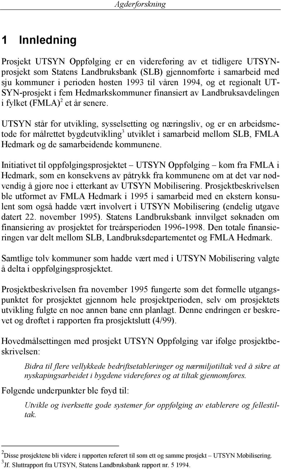 UTSYN står for utvikling, sysselsetting og næringsliv, og er en arbeidsmetode for målrettet bygdeutvikling 3 utviklet i samarbeid mellom SLB, FMLA Hedmark og de samarbeidende kommunene.