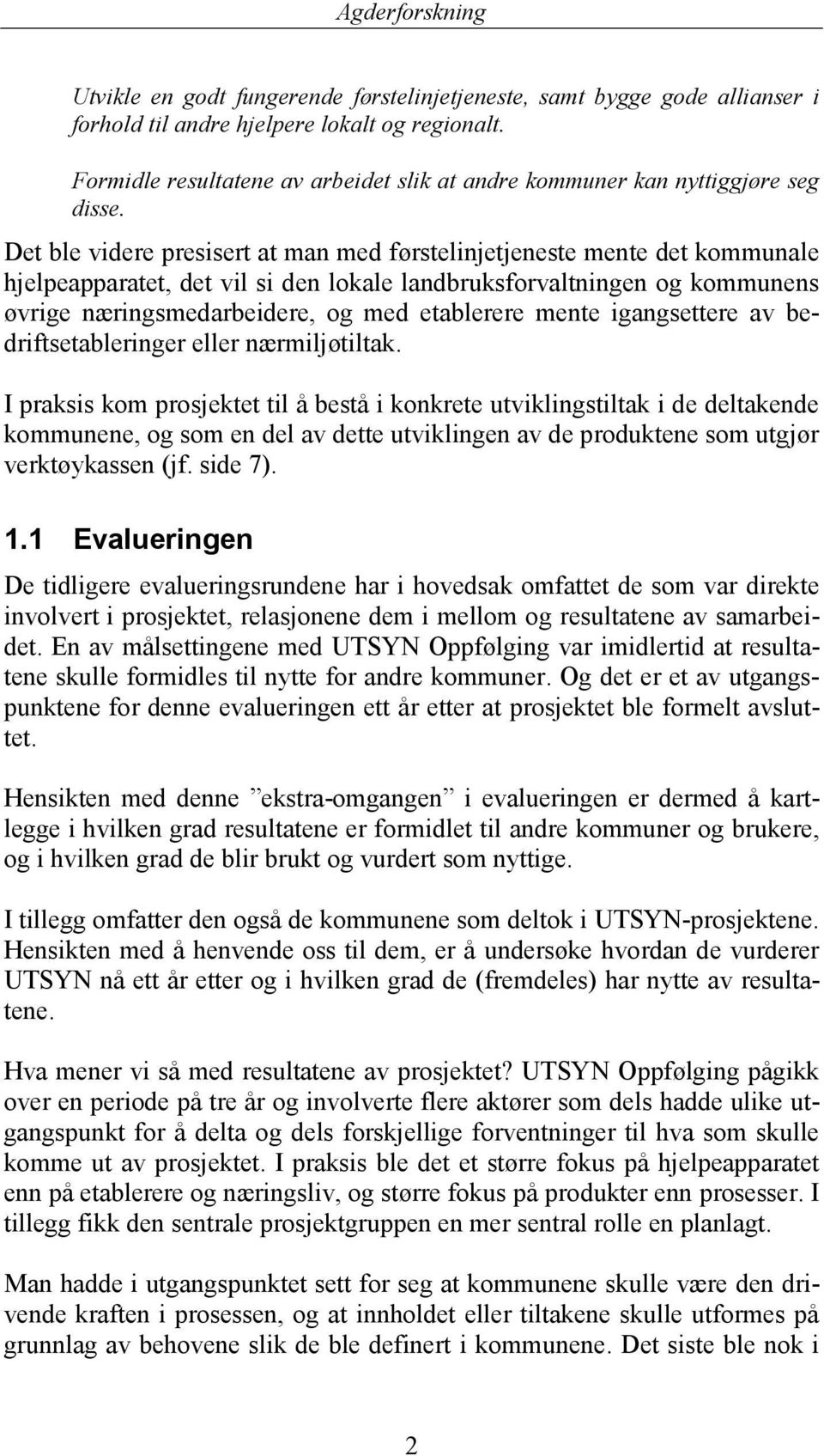 Det ble videre presisert at man med førstelinjetjeneste mente det kommunale hjelpeapparatet, det vil si den lokale landbruksforvaltningen og kommunens øvrige næringsmedarbeidere, og med etablerere