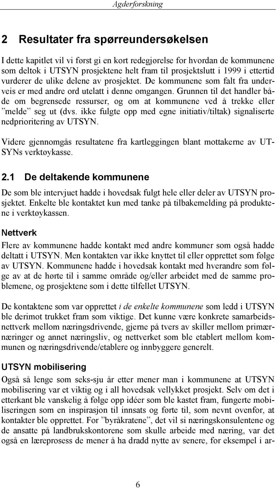 Grunnen til det handler både om begrensede ressurser, og om at kommunene ved å trekke eller melde seg ut (dvs. ikke fulgte opp med egne initiativ/tiltak) signaliserte nedprioritering av UTSYN.