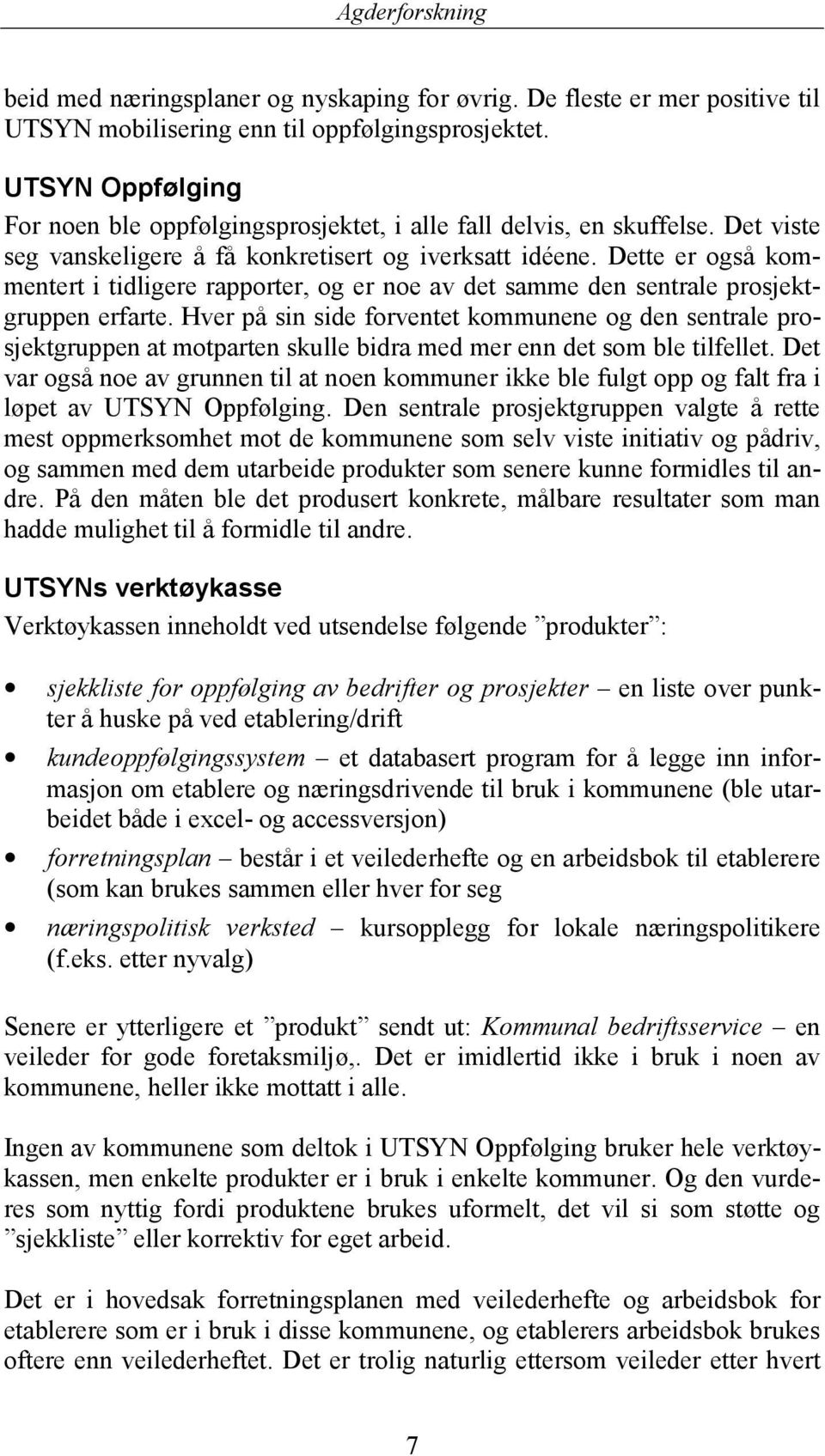 Dette er også kommentert i tidligere rapporter, og er noe av det samme den sentrale prosjektgruppen erfarte.