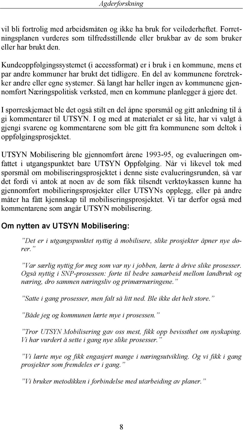 Så langt har heller ingen av kommunene gjennomført Næringspolitisk verksted, men en kommune planlegger å gjøre det.