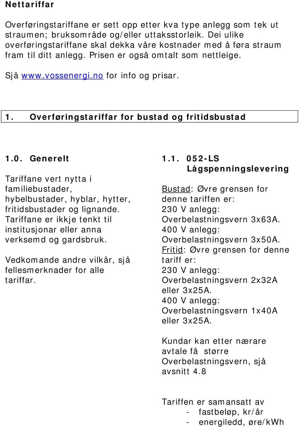 Overføringstariffar for bustad og fritidsbustad 1.0. Generelt Tariffane vert nytta i familiebustader, hybelbustader, hyblar, hytter, fritidsbustader og lignande.