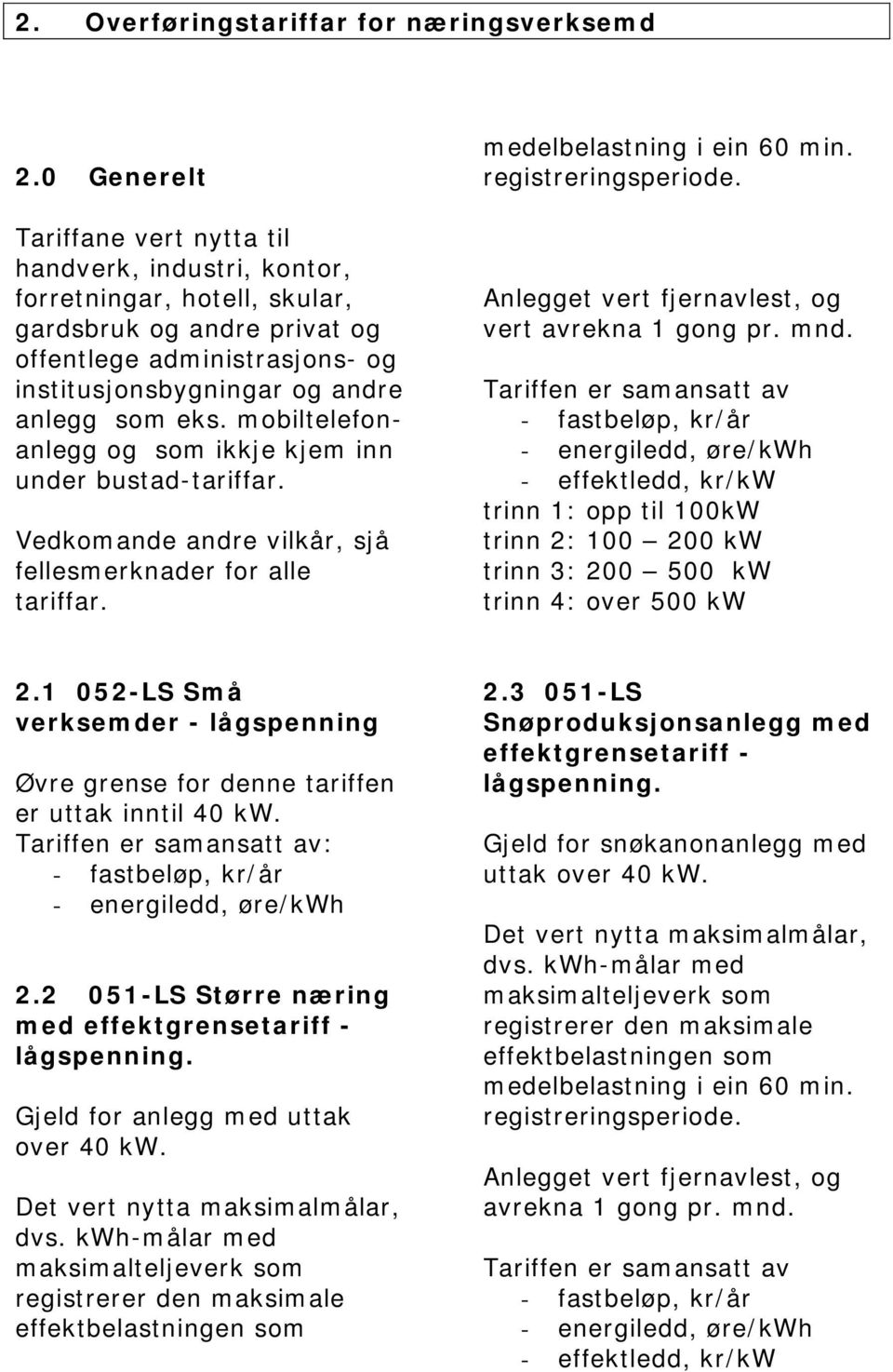 mobiltelefonanlegg og som ikkje kjem inn under bustad-tariffar. Vedkomande andre vilkår, sjå fellesmerknader for alle tariffar. medelbelastning i ein 60 min. registreringsperiode.