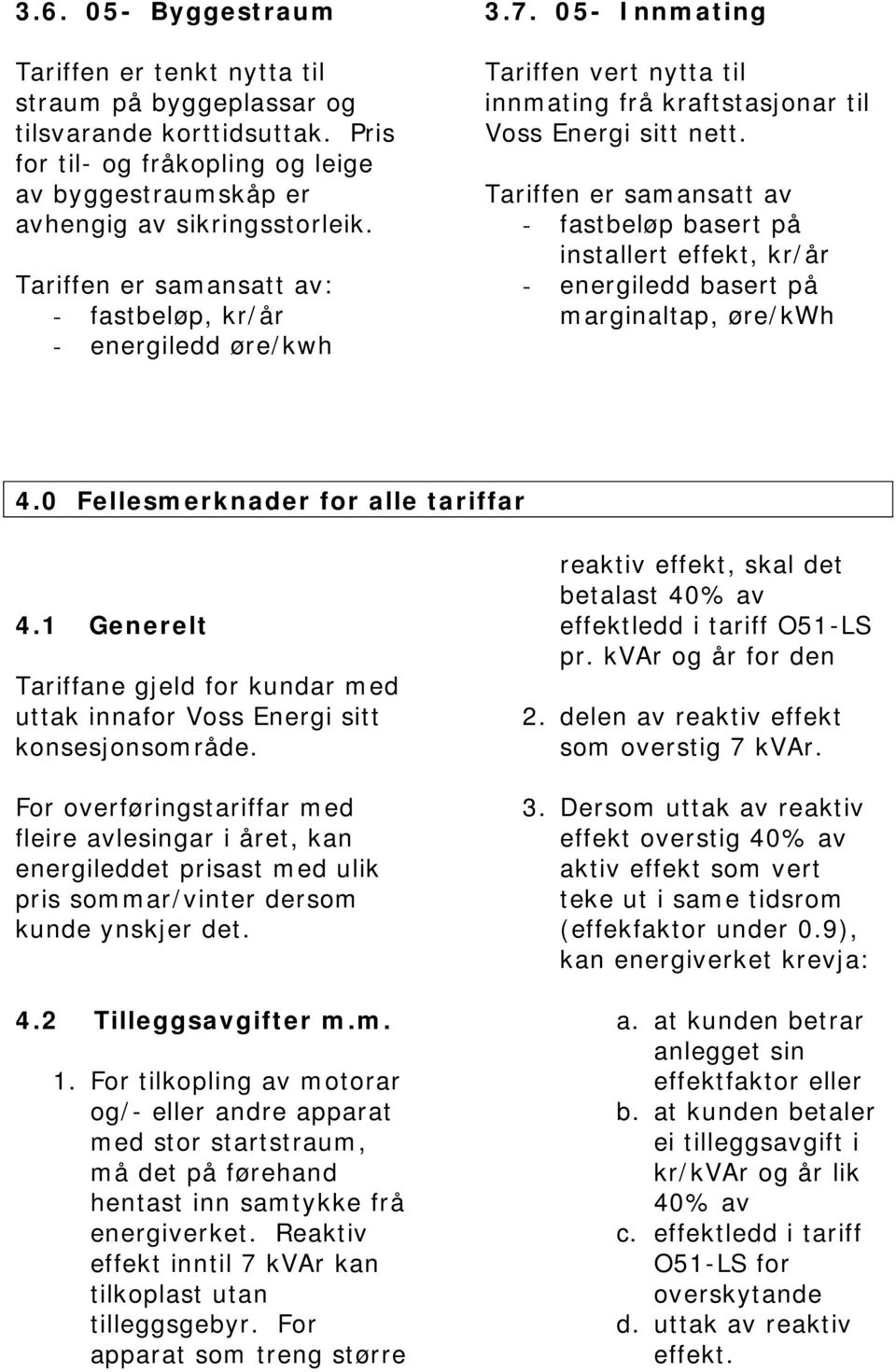 - fastbeløp basert på installert effekt, kr/år - energiledd basert på marginaltap, øre/kwh 4.0 Fellesmerknader for alle tariffar 4.