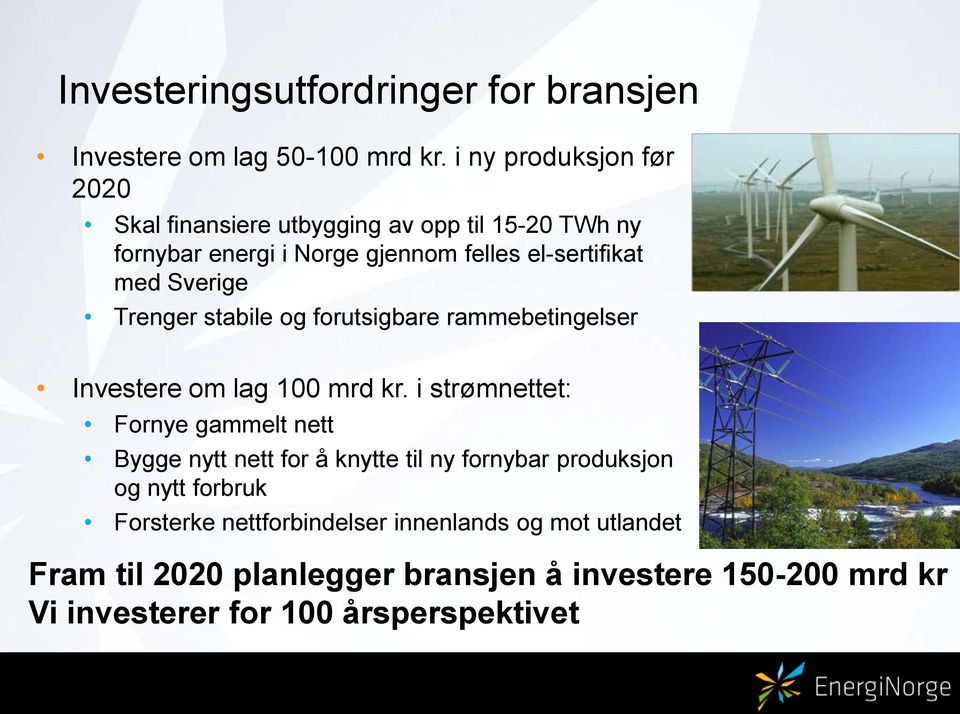 Sverige Trenger stabile og forutsigbare rammebetingelser Investere om lag 100 mrd kr.