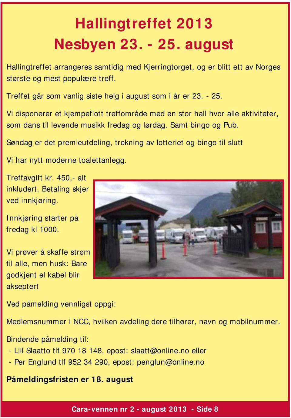 Samt bingo og Pub. Søndag er det premieutdeling, trekning av lotteriet og bingo til slutt Vi har nytt moderne toalettanlegg. Treffavgift kr. 450,- alt inkludert. Betaling skjer ved innkjøring.