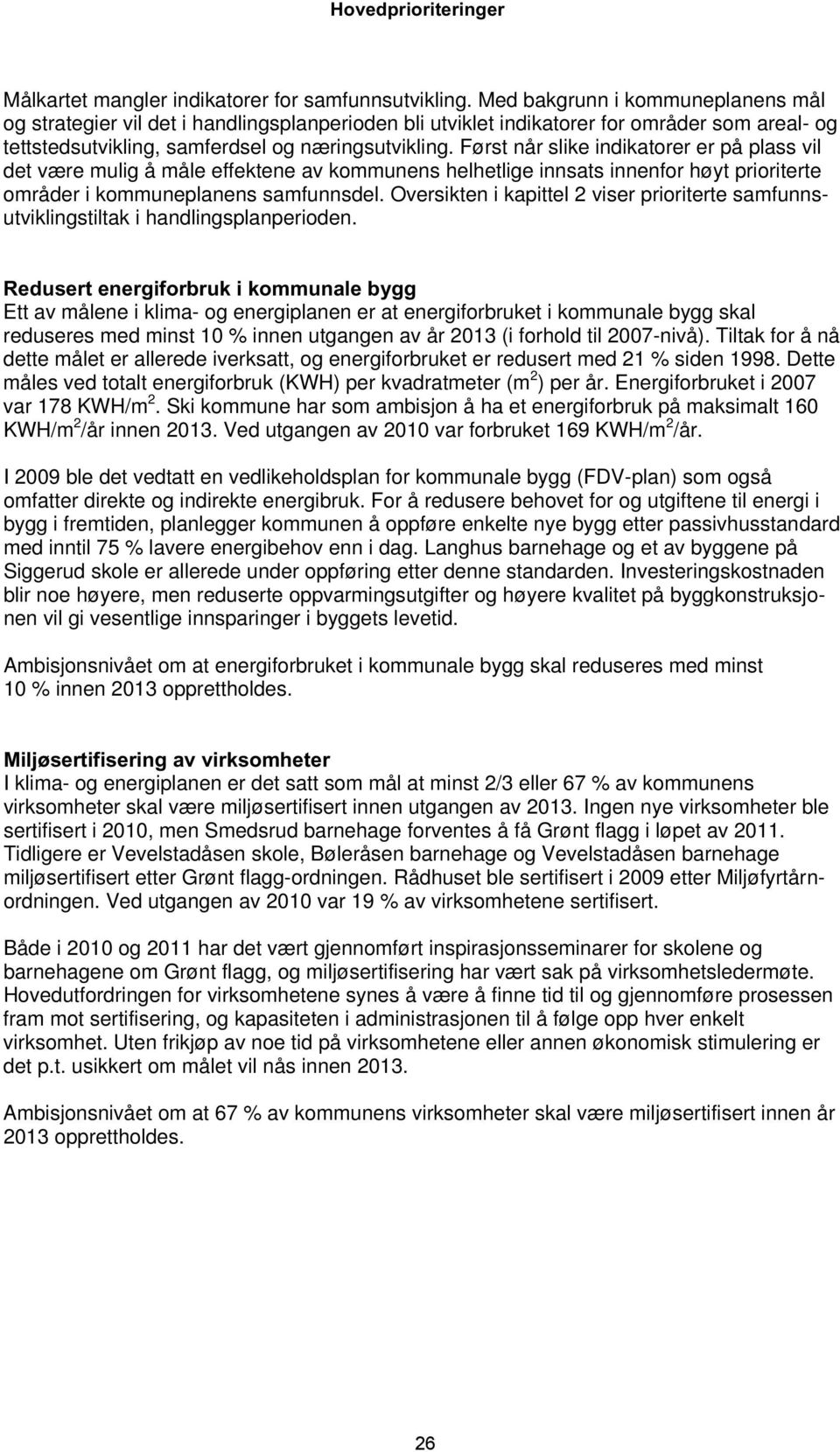 Først når slike indikatorer er på plass vil det være mulig å måle effektene av kommunens helhetlige innsats innenfor høyt prioriterte områder i kommuneplanens samfunnsdel.