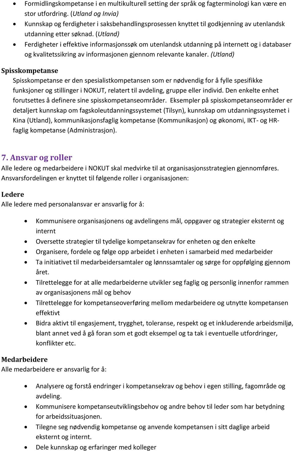 (Utland) Ferdigheter i effektive informasjonssøk om utenlandsk utdanning på internett og i databaser og kvalitetssikring av informasjonen gjennom relevante kanaler.