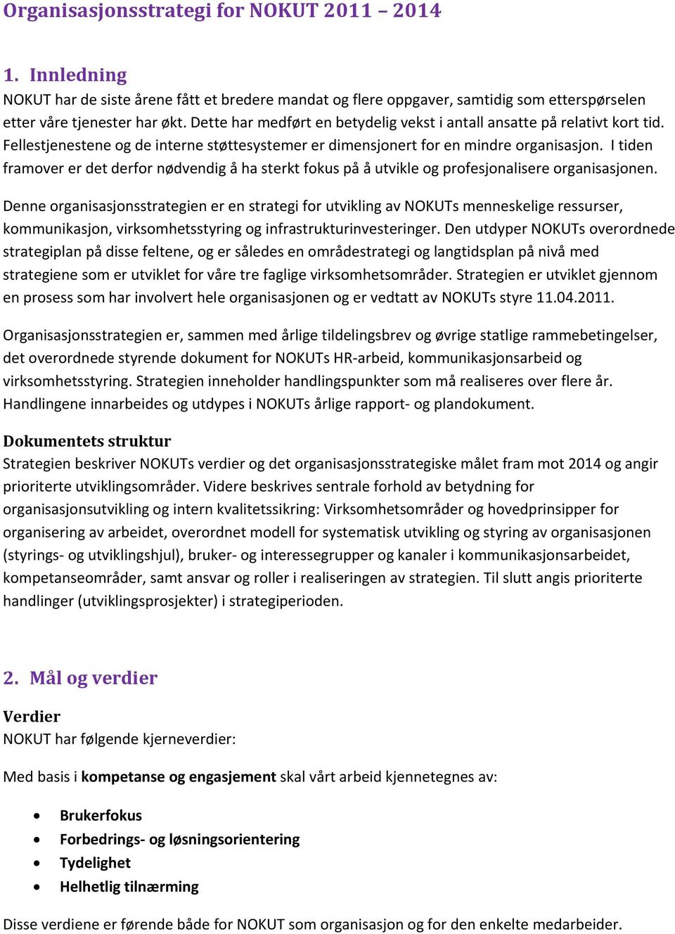 I tiden framover er det derfor nødvendig å ha sterkt fokus på å utvikle og profesjonalisere organisasjonen.