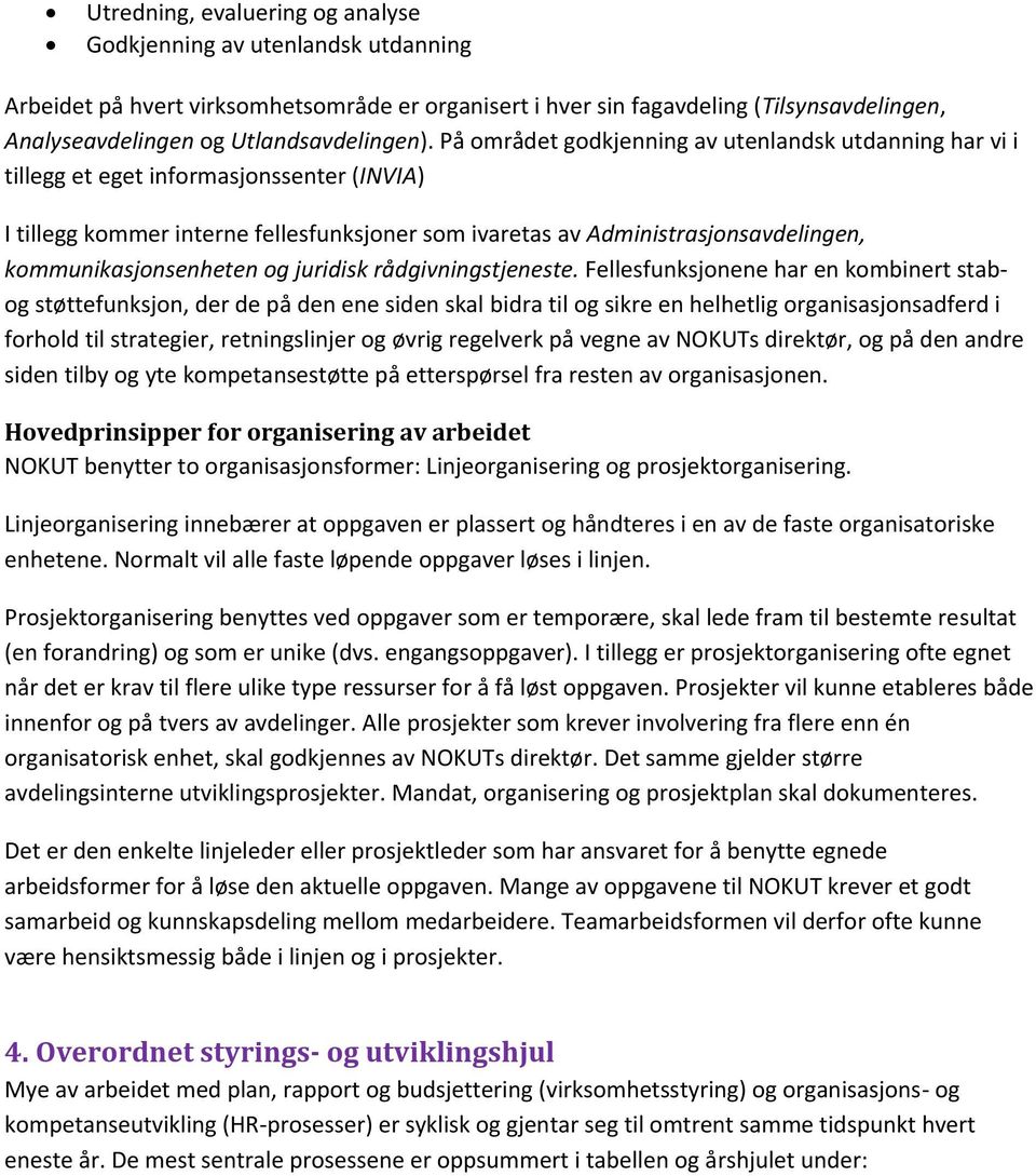 På området godkjenning av utenlandsk utdanning har vi i tillegg et eget informasjonssenter (INVIA) I tillegg kommer interne fellesfunksjoner som ivaretas av Administrasjonsavdelingen,