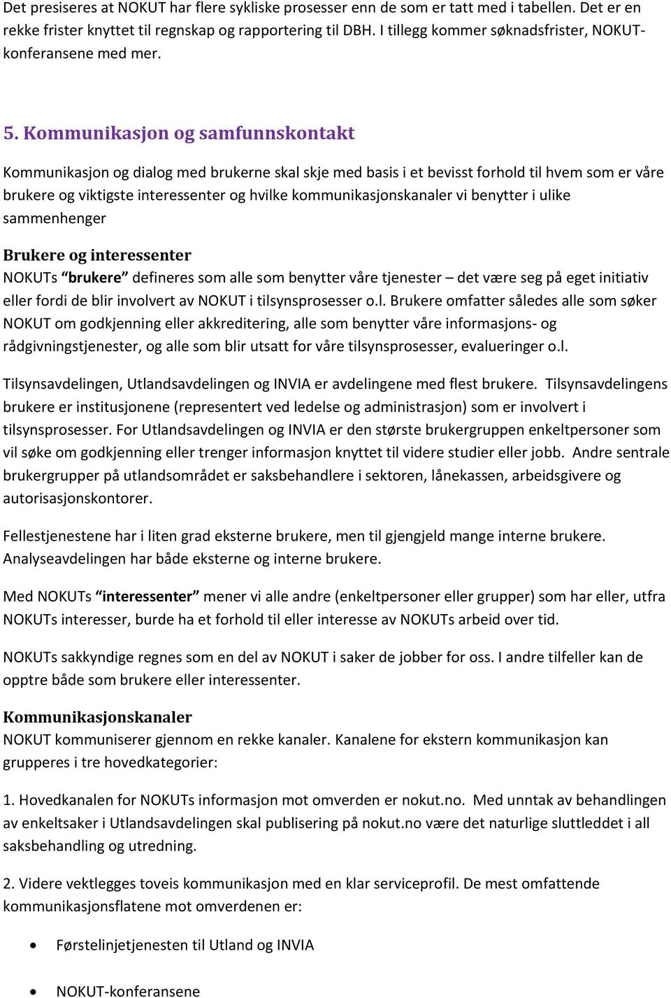 Kommunikasjon og samfunnskontakt Kommunikasjon og dialog med brukerne skal skje med basis i et bevisst forhold til hvem som er våre brukere og viktigste interessenter og hvilke kommunikasjonskanaler