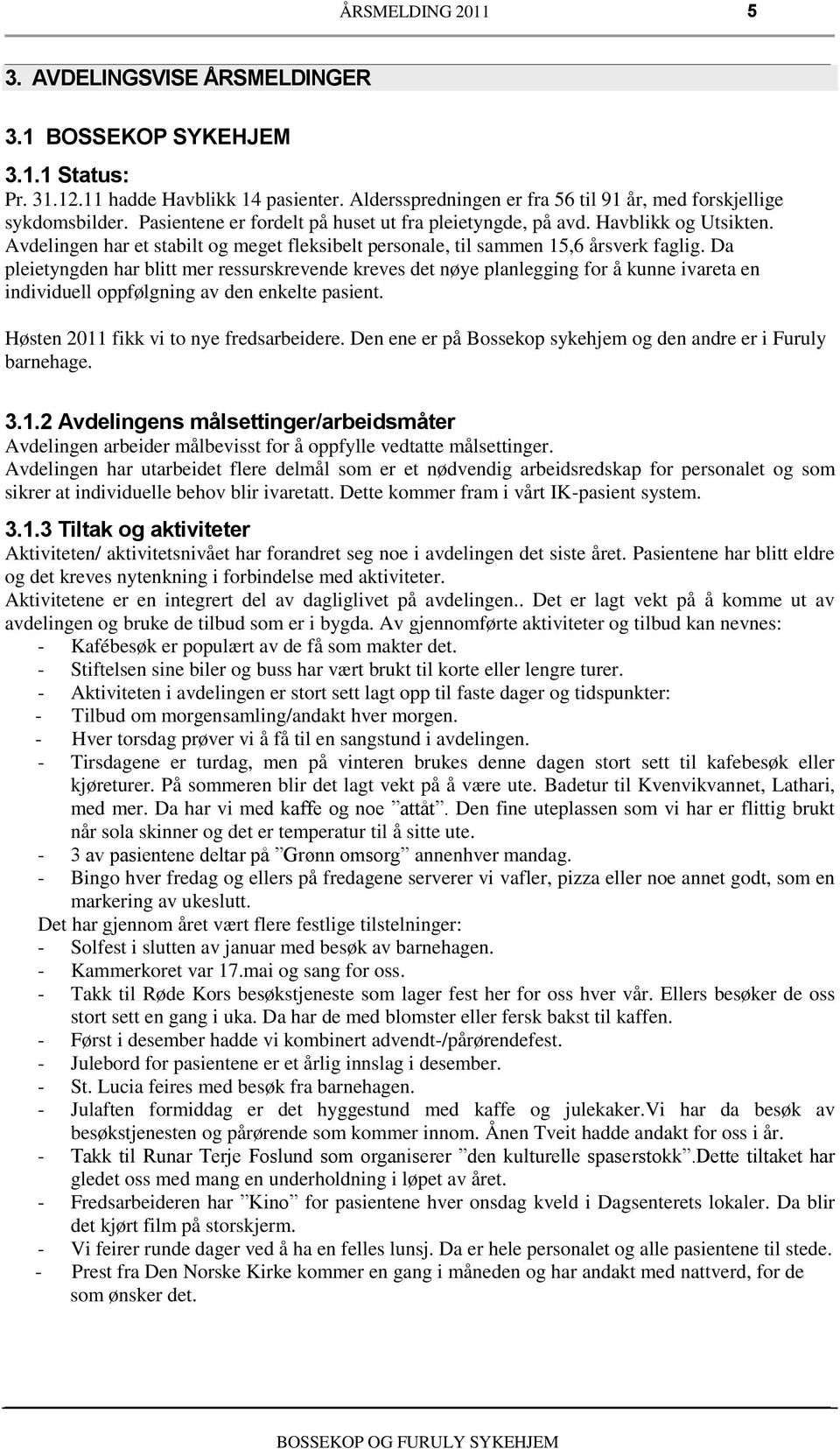 Da pleietyngden har blitt mer ressurskrevende kreves det nøye planlegging for å kunne ivareta en individuell oppfølgning av den enkelte pasient. Høsten fikk vi to nye fredsarbeidere.