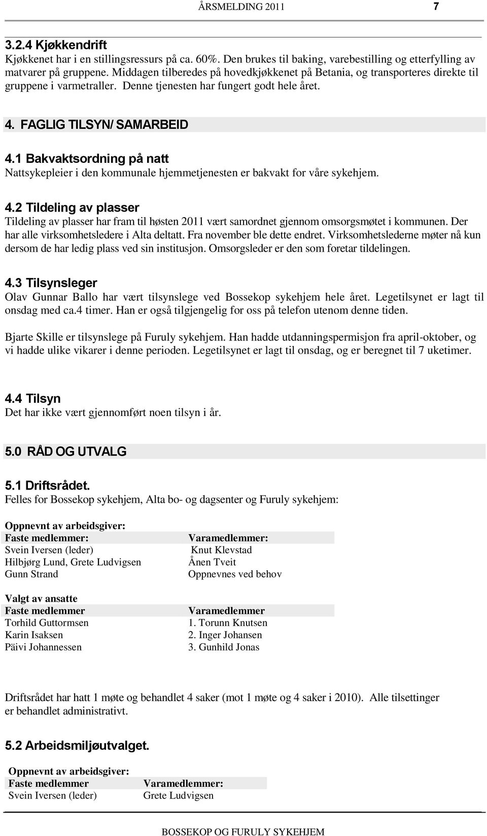 Bakvaktsordning på natt Nattsykepleier i den kommunale hjemmetjenesten er bakvakt for våre sykehjem. 4.