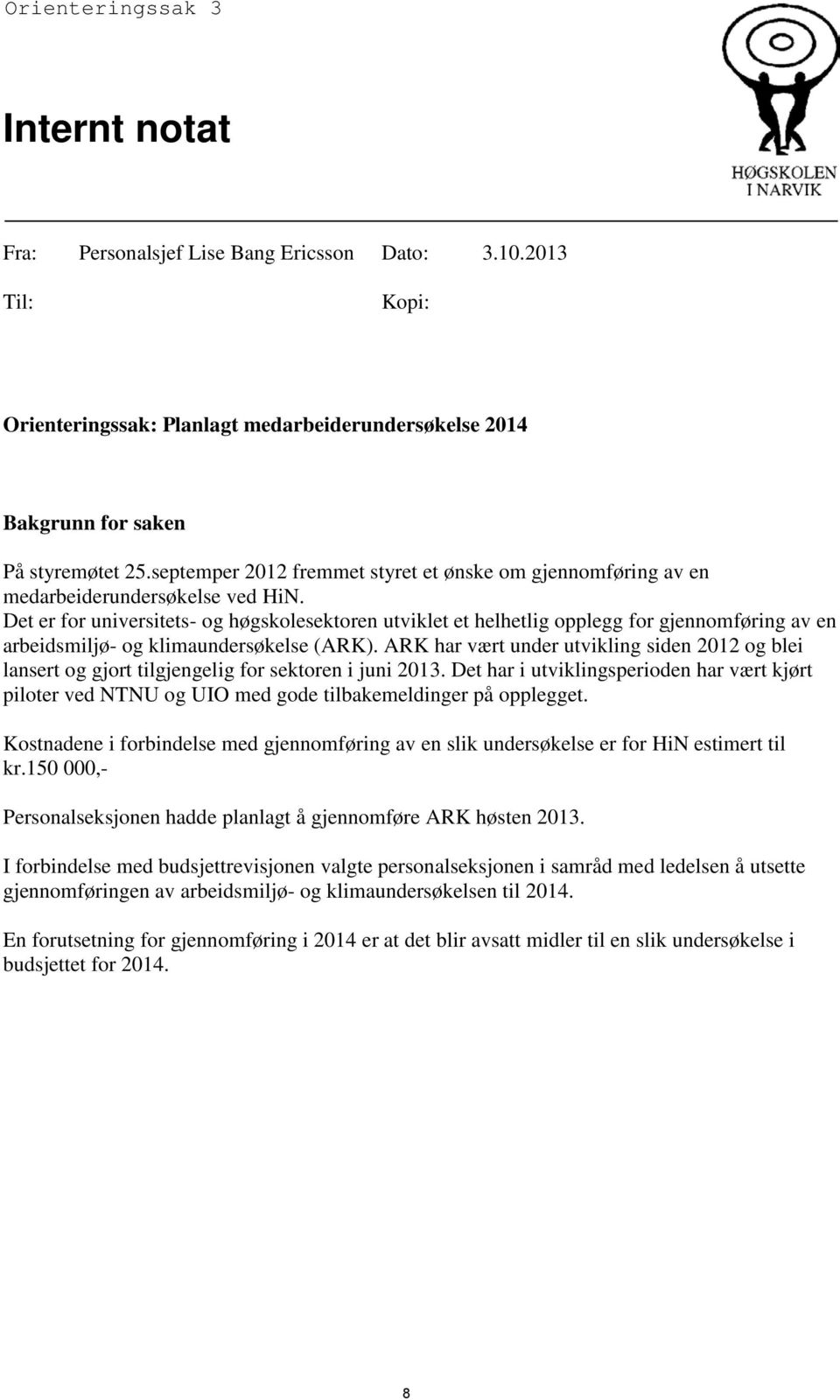 Det er for universitets- og høgskolesektoren utviklet et helhetlig opplegg for gjennomføring av en arbeidsmiljø- og klimaundersøkelse (ARK).