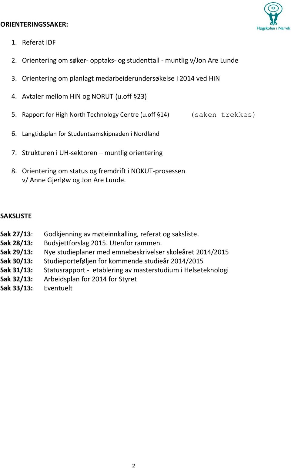 Orientering om status og fremdrift i NOKUT-prosessen v/ Anne Gjerløw og Jon Are Lunde. SAKSLISTE Sak 27/13: Godkjenning av møteinnkalling, referat og saksliste. Sak 28/13: Budsjettforslag 2015.