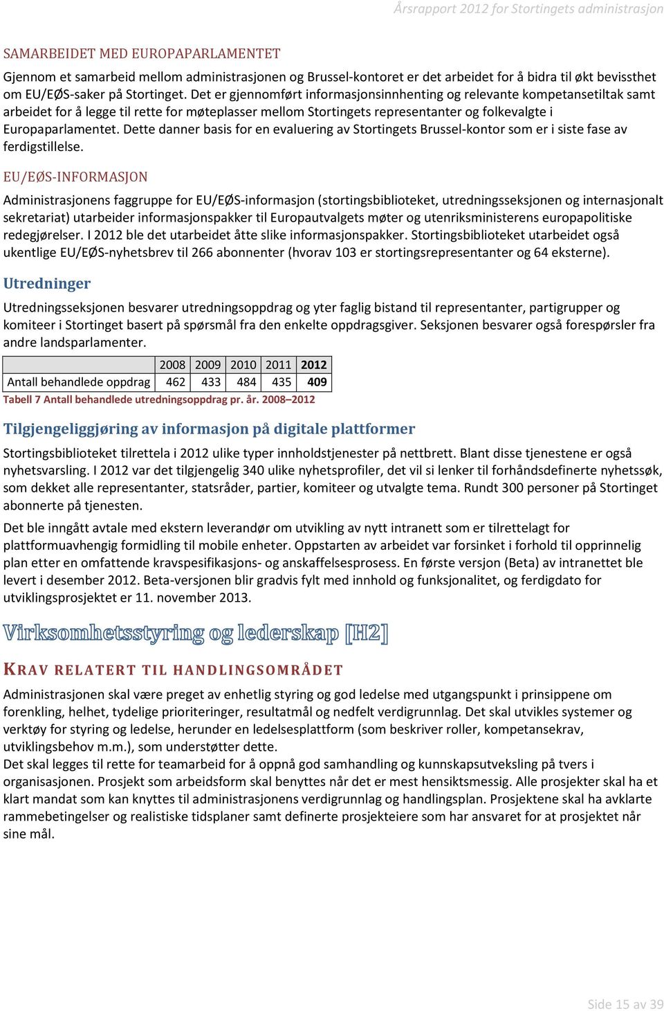 Dette danner basis for en evaluering av Stortingets Brussel-kontor som er i siste fase av ferdigstillelse.