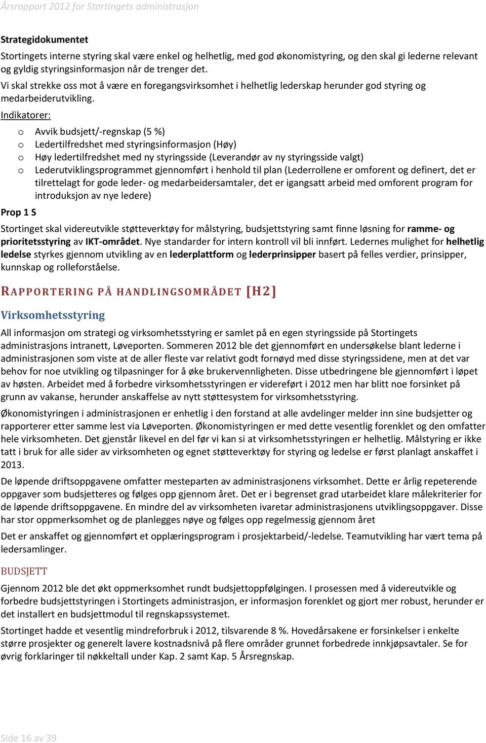 Indikatorer: o Avvik budsjett/ regnskap (5 %) o Ledertilfredshet med styringsinformasjon (Høy) o Høy ledertilfredshet med ny styringsside (Leverandør av ny styringsside valgt) o