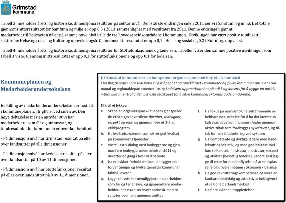 Utviklingen har vært positiv totalt sett i sektorene og også. Gjennomsnittsresultatet er opp 0,1 i og 0,2 i. Tabell 4 inneholder årets, og historiske, dimensjonsresultater for Støttefunksjonene og n.