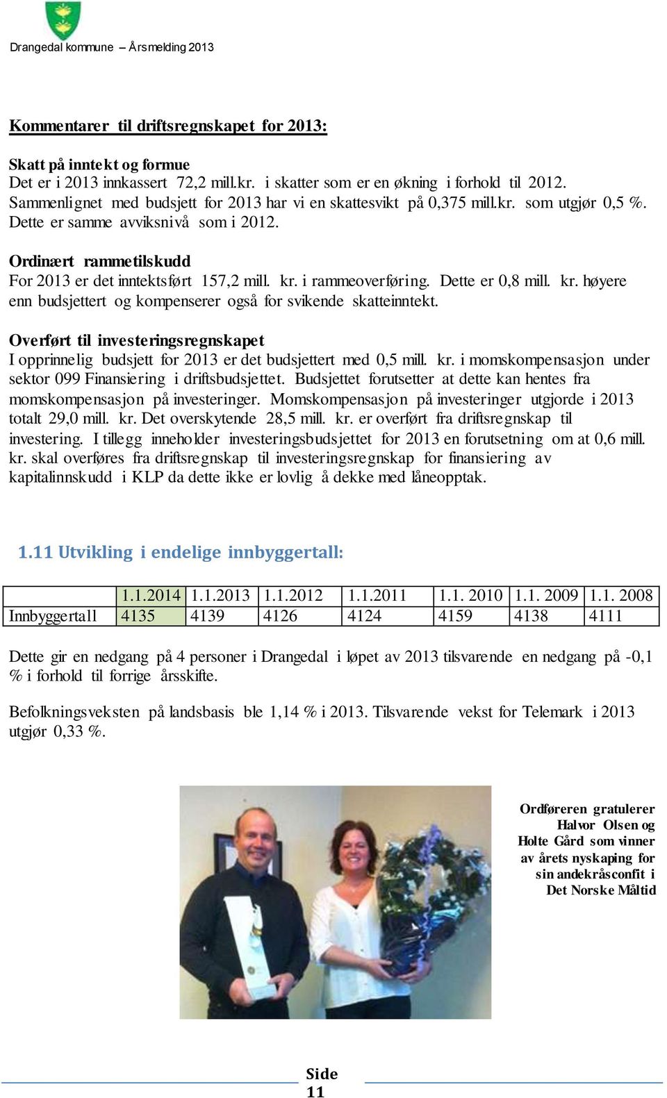 i rammeoverføring. Dette er 0,8 mill. kr. høyere enn budsjettert og kompenserer også for svikende skatteinntekt.