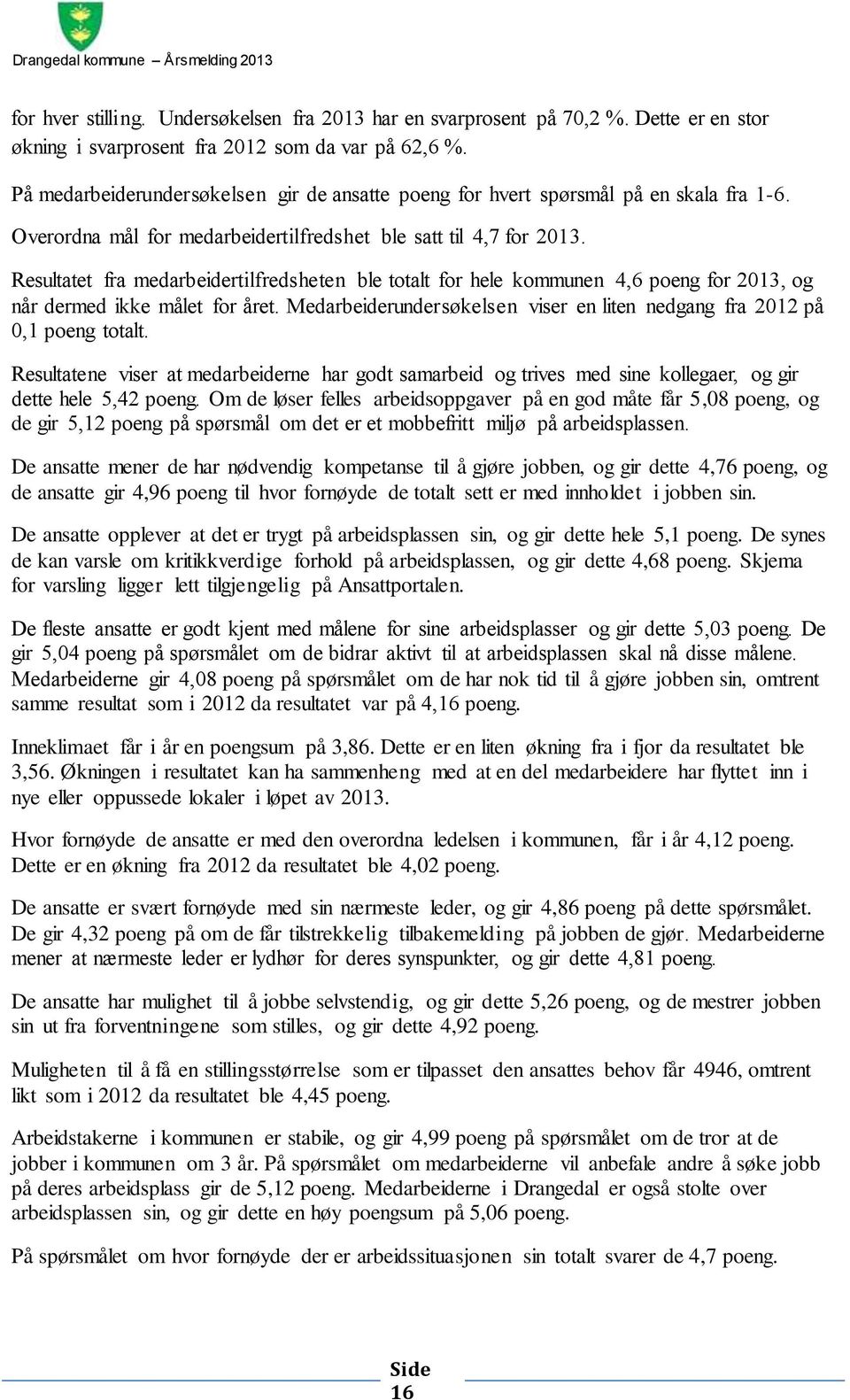 Resultatet fra medarbeidertilfredsheten ble totalt for hele kommunen 4,6 poeng for 2013, og når dermed ikke målet for året.