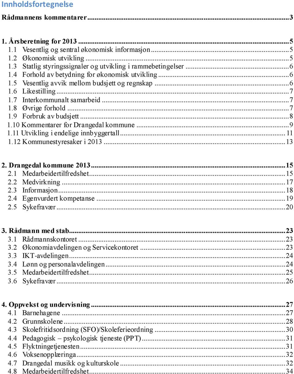 .. 8 1.10 Kommentarer for Drangedal kommune... 9 1.11 Utvikling i endelige innbyggertall... 11 1.12 Kommunestyresaker i 2013... 13 2. Drangedal kommune 2013... 15 2.1 Medarbeidertilfredshet... 15 2.2 Medvirkning.