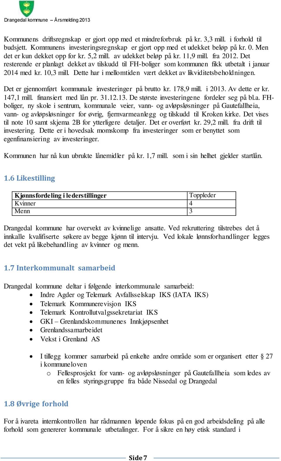 10,3 mill. Dette har i mellomtiden vært dekket av likviditetsbeholdningen. Det er gjennomført kommunale investeringer på brutto kr. 178,9 mill. i 2013. Av dette er kr. 147,1 mill.